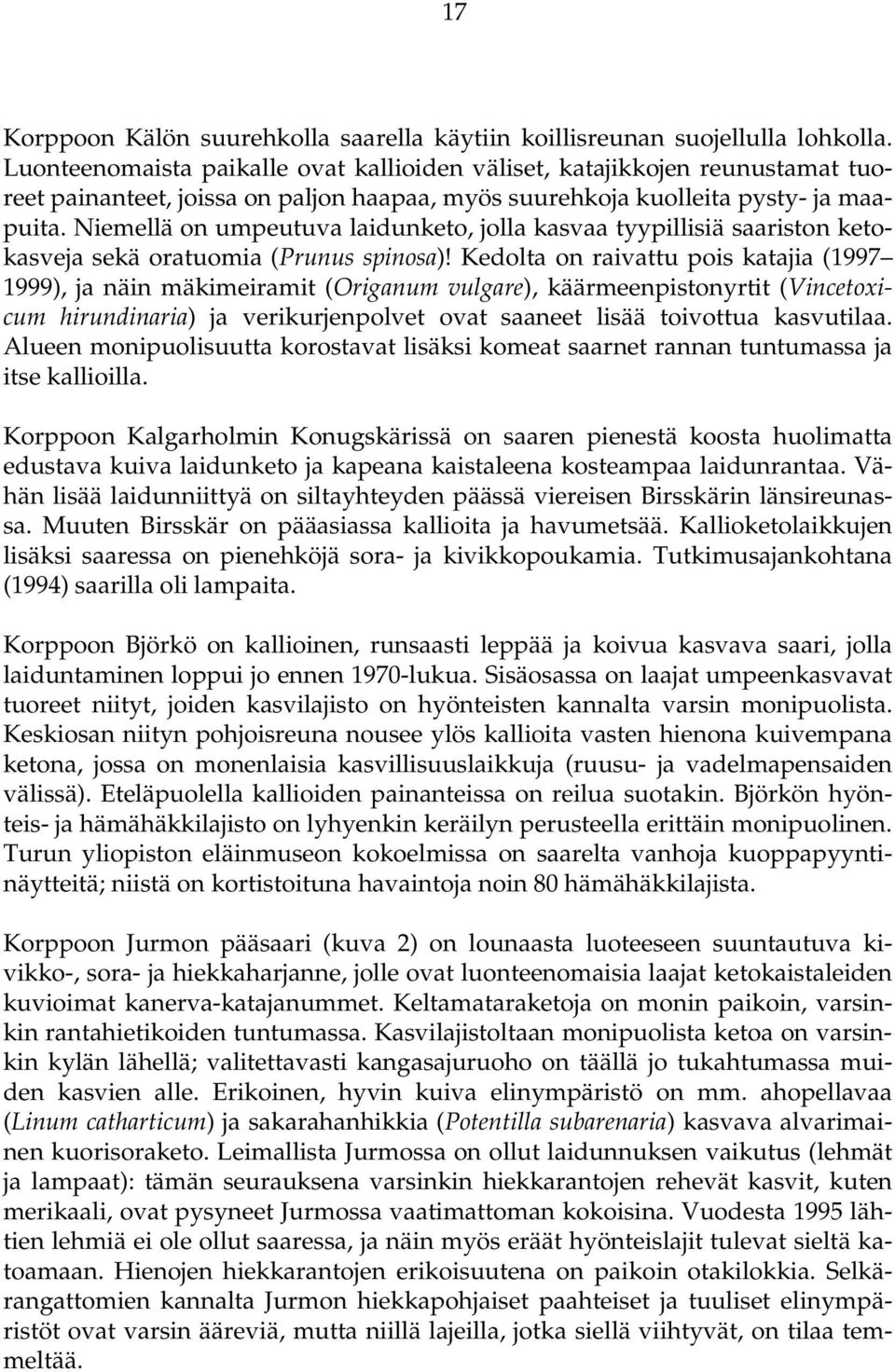 Niemellä on umpeutuva laidunketo, jolla kasvaa tyypillisiä saariston ketokasveja sekä oratuomia (Prunus spinosa)!