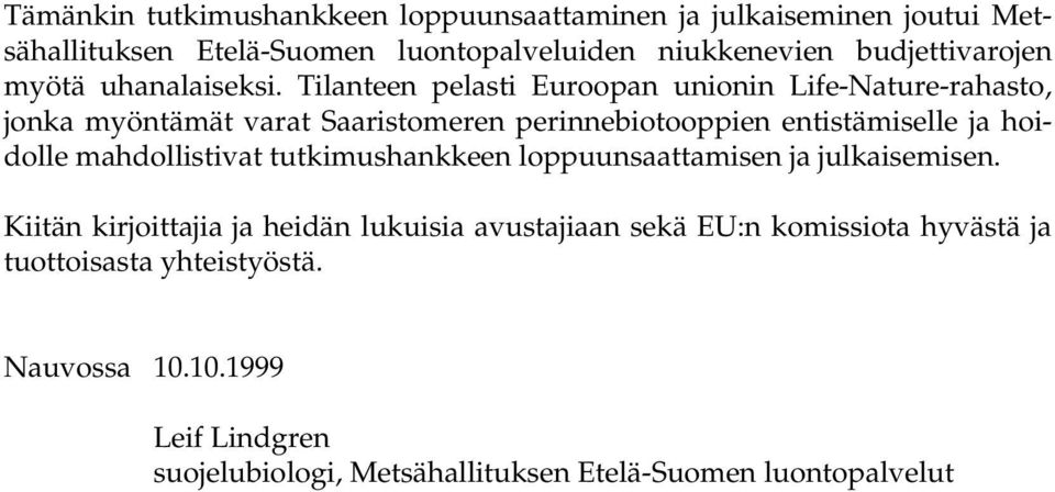 Tilanteen pelasti Euroopan unionin Life-Nature-rahasto, jonka myöntämät varat Saaristomeren perinnebiotooppien entistämiselle ja hoidolle