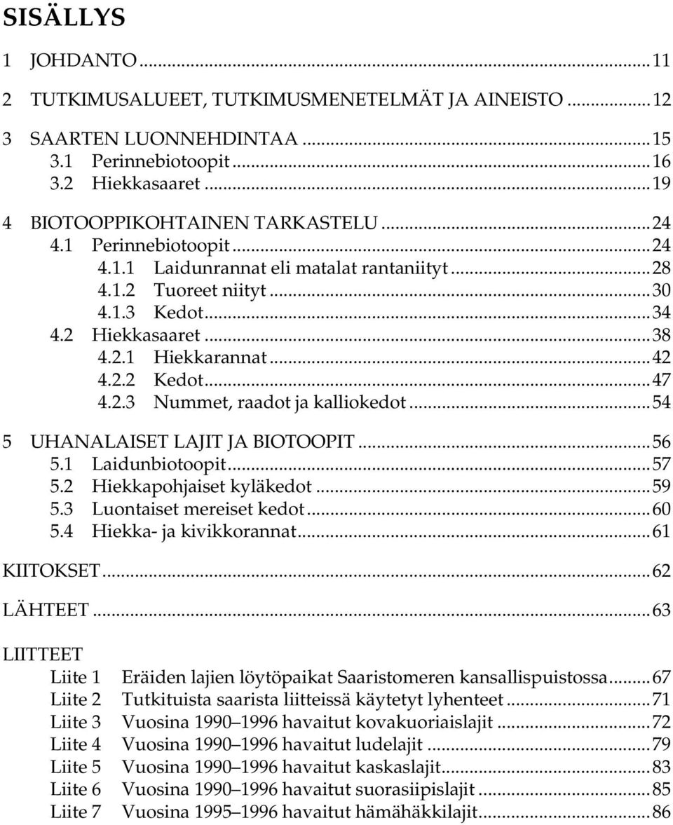 ..54 5 UHANALAISET LAJIT JA BIOTOOPIT...56 5.1 Laidunbiotoopit...57 5.2 Hiekkapohjaiset kyläkedot...59 5.3 Luontaiset mereiset kedot...60 5.4 Hiekka- ja kivikkorannat...61 KIITOKSET...62 LÄHTEET.