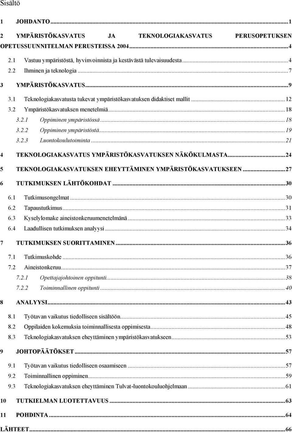 .. 19 3.2.3 Luontokoulutoiminta... 21 4 TEKNOLOGIAKASVATUS YMPÄRISTÖKASVATUKSEN NÄKÖKULMASTA... 24 5 TEKNOLOGIAKASVATUKSEN EHEYTTÄMINEN YMPÄRISTÖKASVATUKSEEN... 27 6 TUTKIMUKSEN LÄHTÖKOHDAT... 30 6.