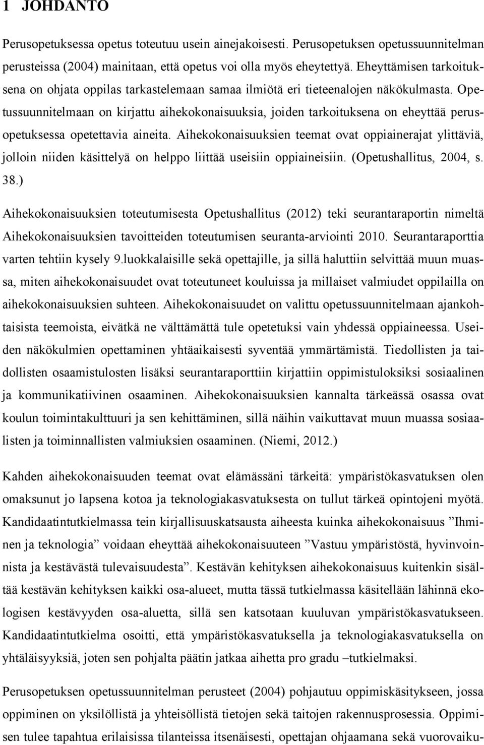 Opetussuunnitelmaan on kirjattu aihekokonaisuuksia, joiden tarkoituksena on eheyttää perusopetuksessa opetettavia aineita.