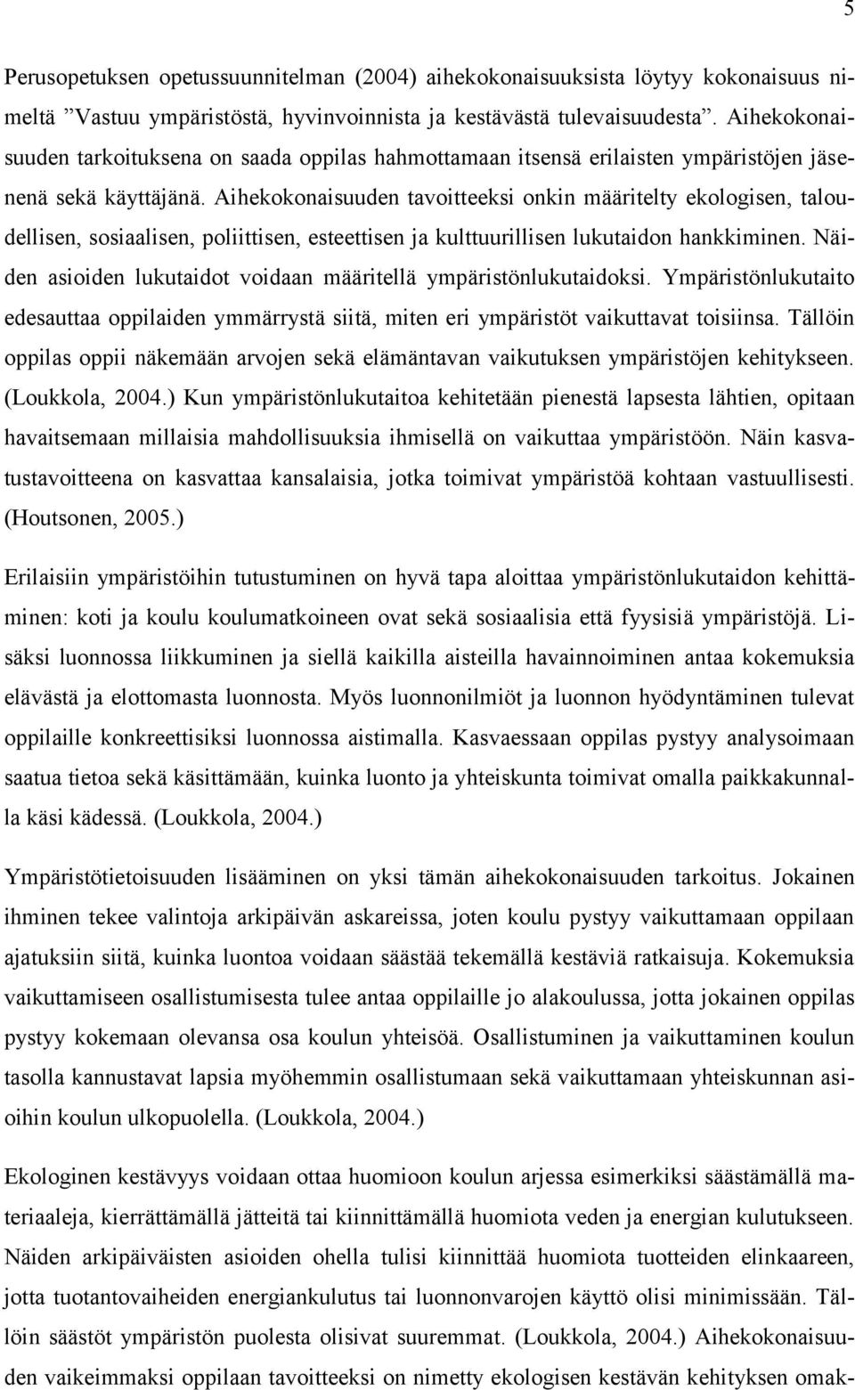 Aihekokonaisuuden tavoitteeksi onkin määritelty ekologisen, taloudellisen, sosiaalisen, poliittisen, esteettisen ja kulttuurillisen lukutaidon hankkiminen.