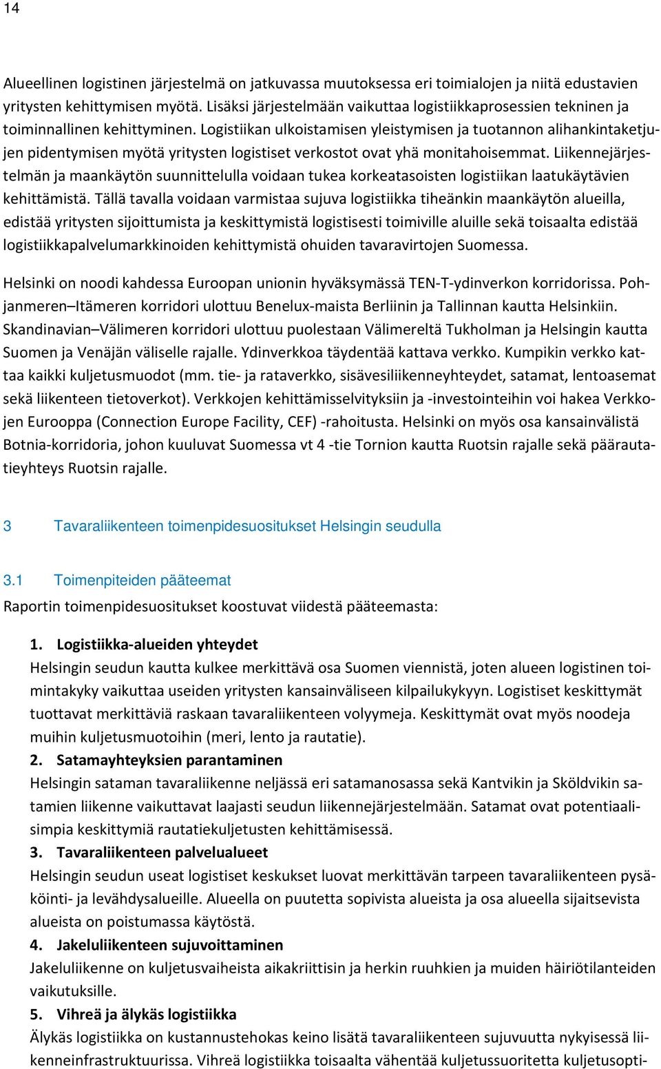 Logistiikan ulkoistamisen yleistymisen ja tuotannon alihankintaketjujen pidentymisen myötä yritysten logistiset verkostot ovat yhä monitahoisemmat.