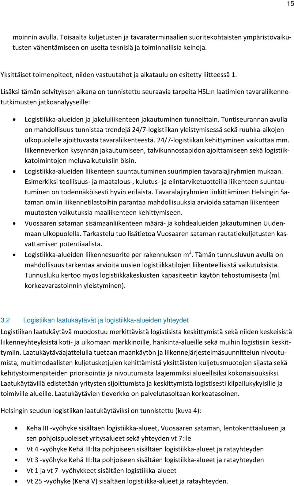 Lisäksi tämän selvityksen aikana on tunnistettu seuraavia tarpeita HSL:n laatimien tavaraliikennetutkimusten jatkoanalyyseille: Logistiikka alueiden ja jakeluliikenteen jakautuminen tunneittain.