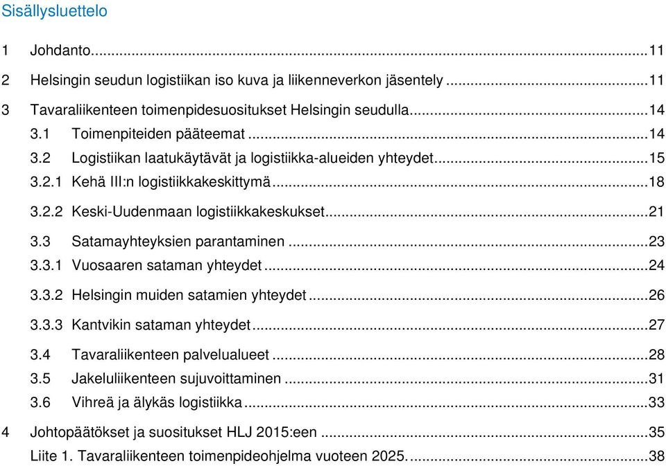 .. 21 3.3 Satamayhteyksien parantaminen... 23 3.3.1 Vuosaaren sataman yhteydet... 24 3.3.2 Helsingin muiden satamien yhteydet... 26 3.3.3 Kantvikin sataman yhteydet... 27 3.