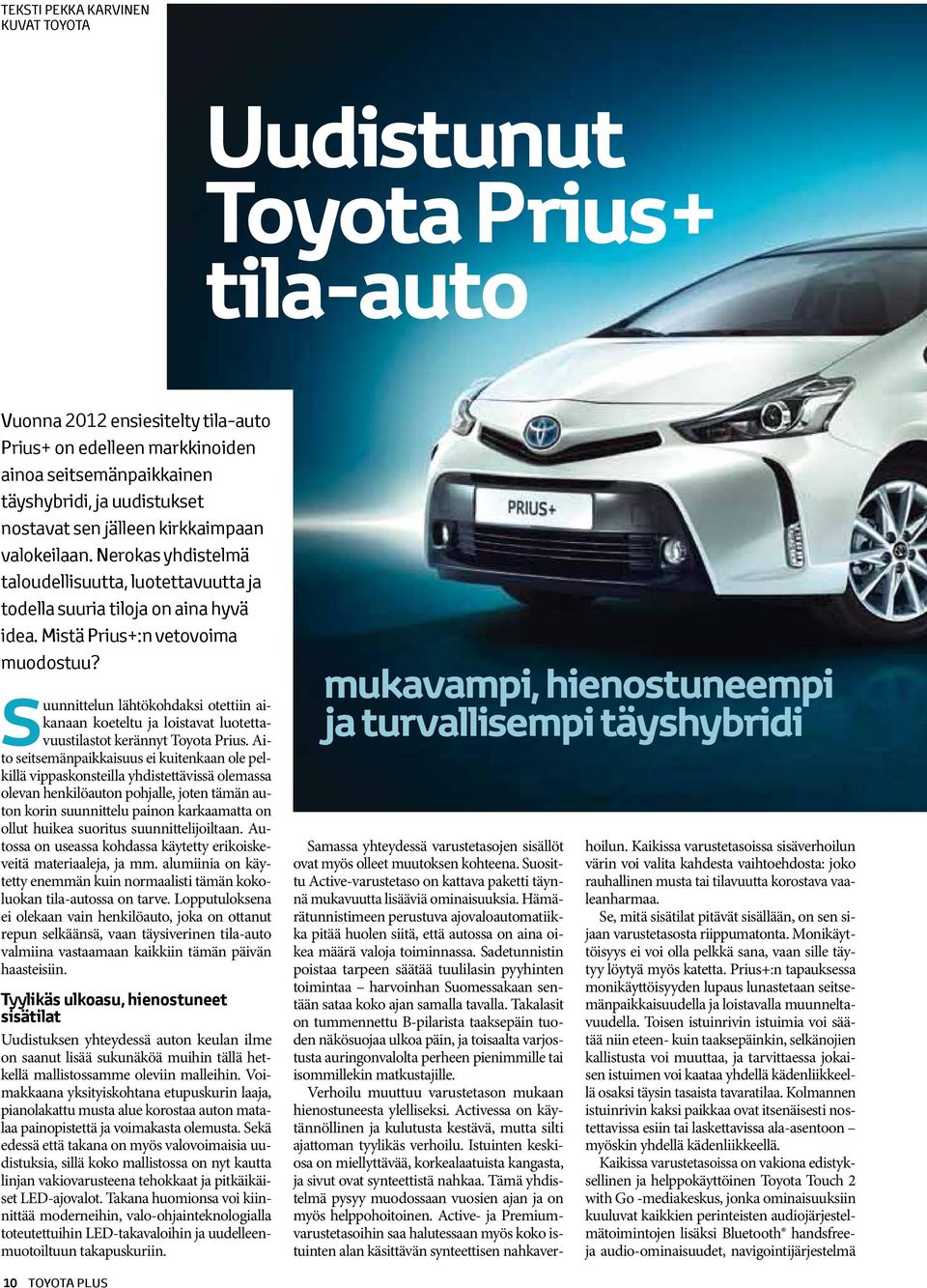 Suunnittelun lähtökohdaksi otettiin aikanaan koeteltu ja loistavat luotettavuustilastot kerännyt Toyota Prius.