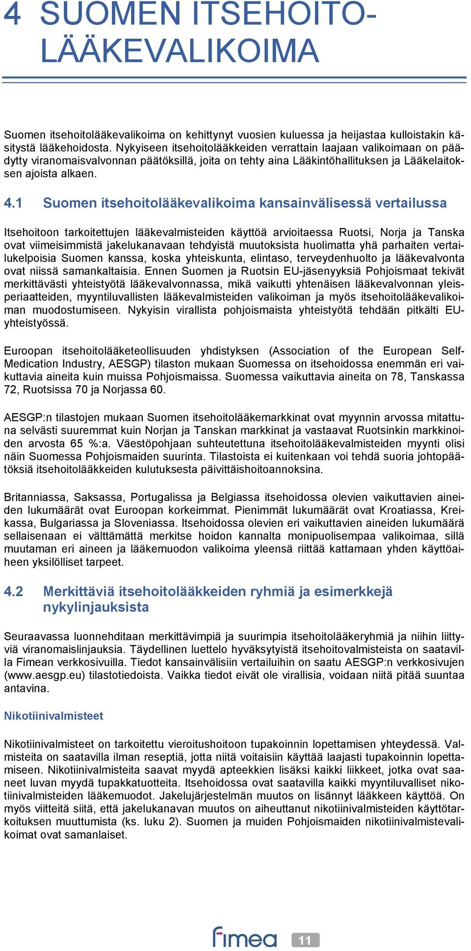 1 Suomen itsehoitolääkevalikoima kansainvälisessä vertailussa Itsehoitoon tarkoitettujen lääkevalmisteiden käyttöä arvioitaessa Ruotsi, Norja ja Tanska ovat viimeisimmistä jakelukanavaan tehdyistä