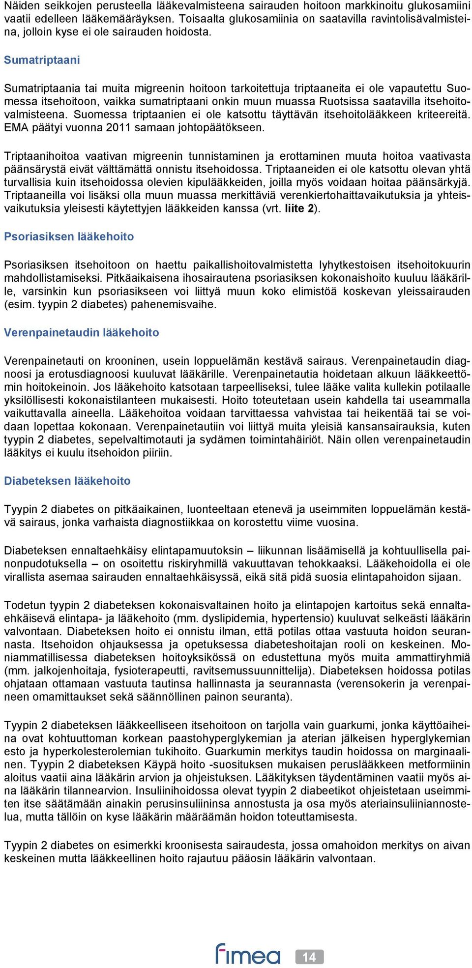 Sumatriptaani Sumatriptaania tai muita migreenin hoitoon tarkoitettuja triptaaneita ei ole vapautettu Suomessa itsehoitoon, vaikka sumatriptaani onkin muun muassa Ruotsissa saatavilla