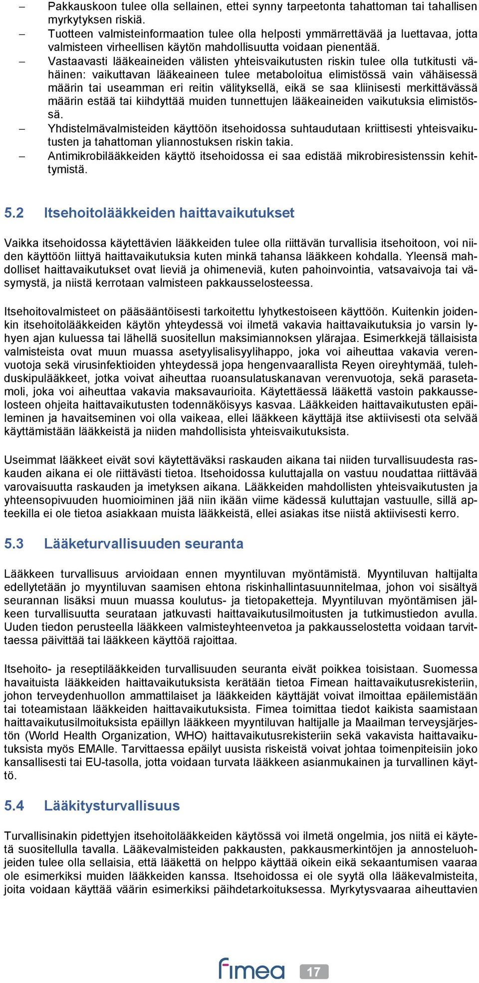 Vastaavasti lääkeaineiden välisten yhteisvaikutusten riskin tulee olla tutkitusti vähäinen: vaikuttavan lääkeaineen tulee metaboloitua elimistössä vain vähäisessä määrin tai useamman eri reitin