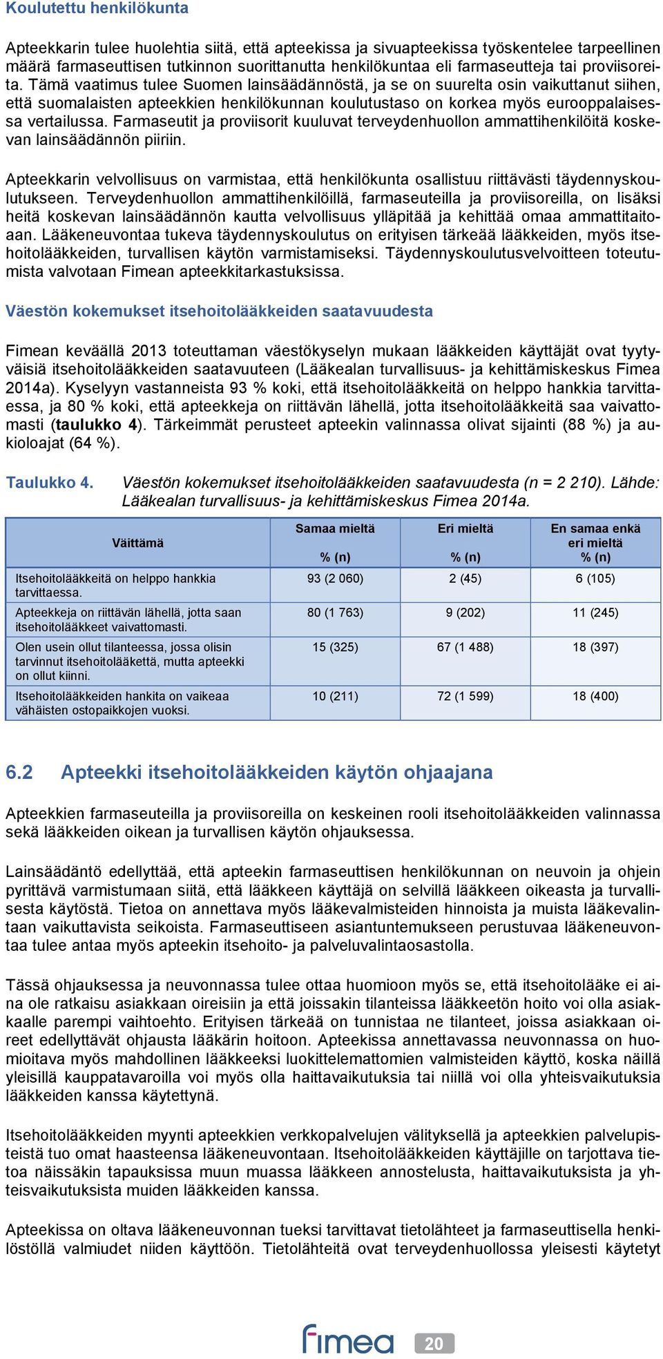 Tämä vaatimus tulee Suomen lainsäädännöstä, ja se on suurelta osin vaikuttanut siihen, että suomalaisten apteekkien henkilökunnan koulutustaso on korkea myös eurooppalaisessa vertailussa.