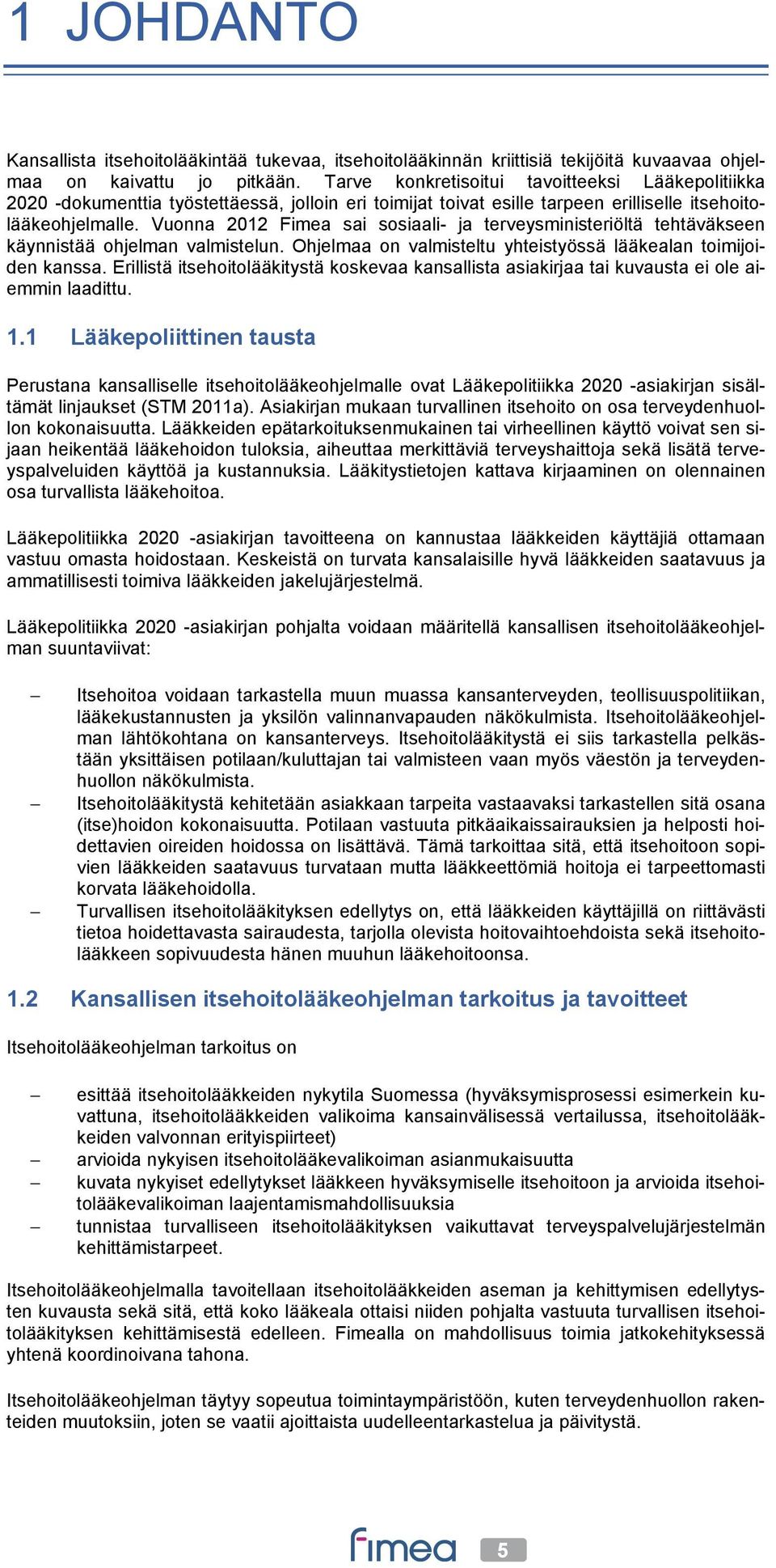 Vuonna 2012 Fimea sai sosiaali- ja terveysministeriöltä tehtäväkseen käynnistää ohjelman valmistelun. Ohjelmaa on valmisteltu yhteistyössä lääkealan toimijoiden kanssa.