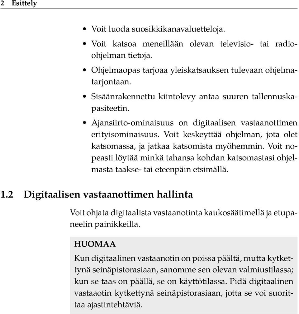 Voit keskeyttää ohjelman, jota olet katsomassa, ja jatkaa katsomista myöhemmin. Voit nopeasti löytää minkä tahansa kohdan katsomastasi ohjelmasta taakse- tai eteenpäin etsimällä. 1.