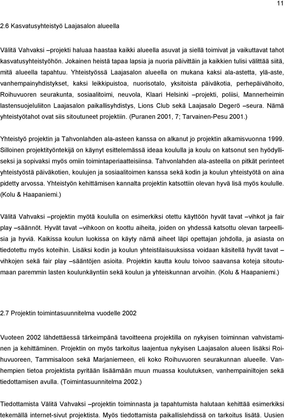 Yhteistyössä Laajasalon alueella on mukana kaksi ala-astetta, ylä-aste, vanhempainyhdistykset, kaksi leikkipuistoa, nuorisotalo, yksitoista päiväkotia, perhepäivähoito, Roihuvuoren seurakunta,