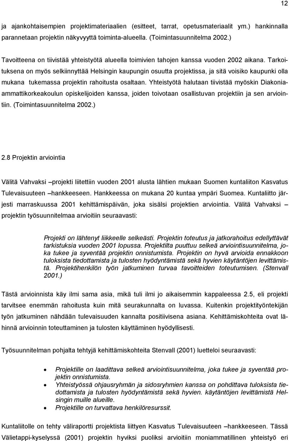 Tarkoi- on myös selkiinnyttää Helsingin kaupungin osuutta projektissa, ja sitä voisiko kaupunki olla tuksena mukana tukemassa projektin rahoitusta osaltaan.