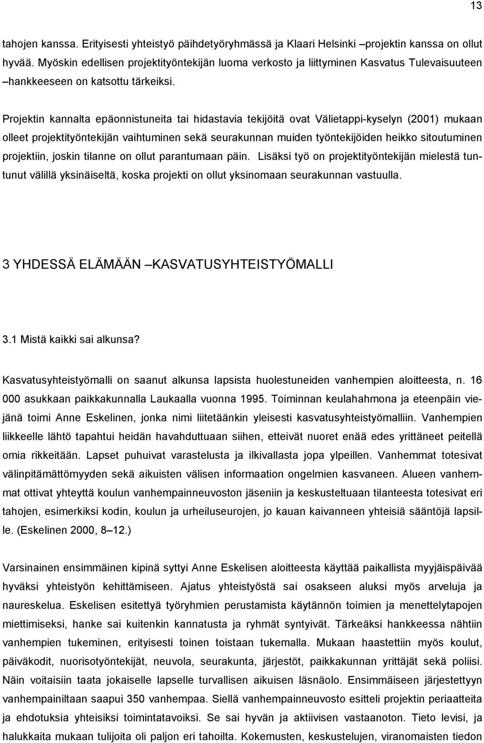 Projektin kannalta epäonnistuneita tai hidastavia tekijöitä ovat Välietappi-kyselyn (2001) mukaan olleet projektityöntekijän vaihtuminen sekä seurakunnan muiden työntekijöiden heikko sitoutuminen