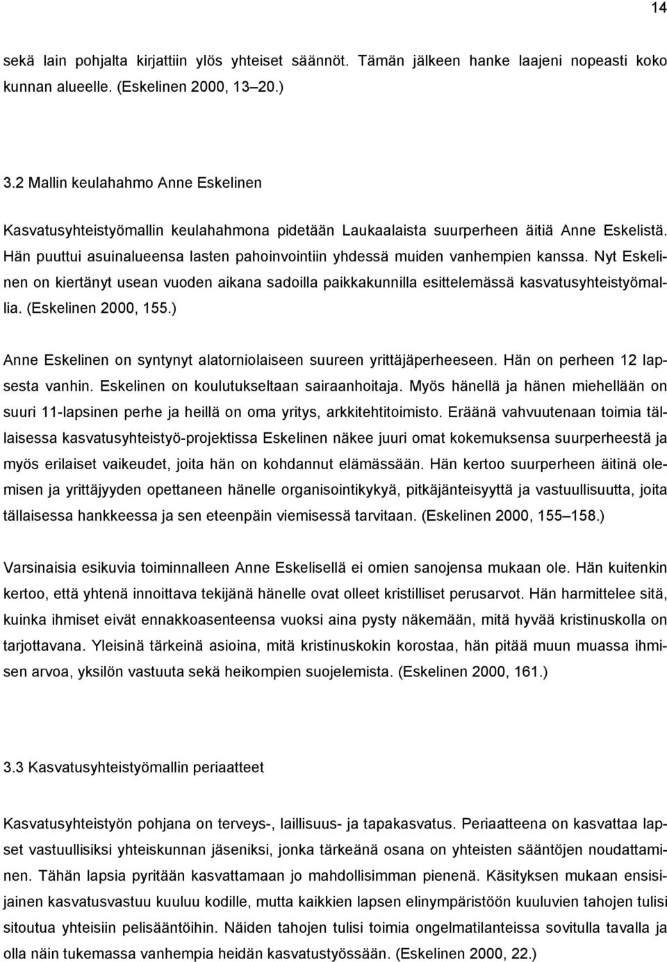 Hän puuttui asuinalueensa lasten pahoinvointiin yhdessä muiden vanhempien kanssa. Nyt Eskeli- nen on kiertänyt usean vuoden aikana sadoilla paikkakunnilla esittelemässä kasvatusyhteistyömallia.