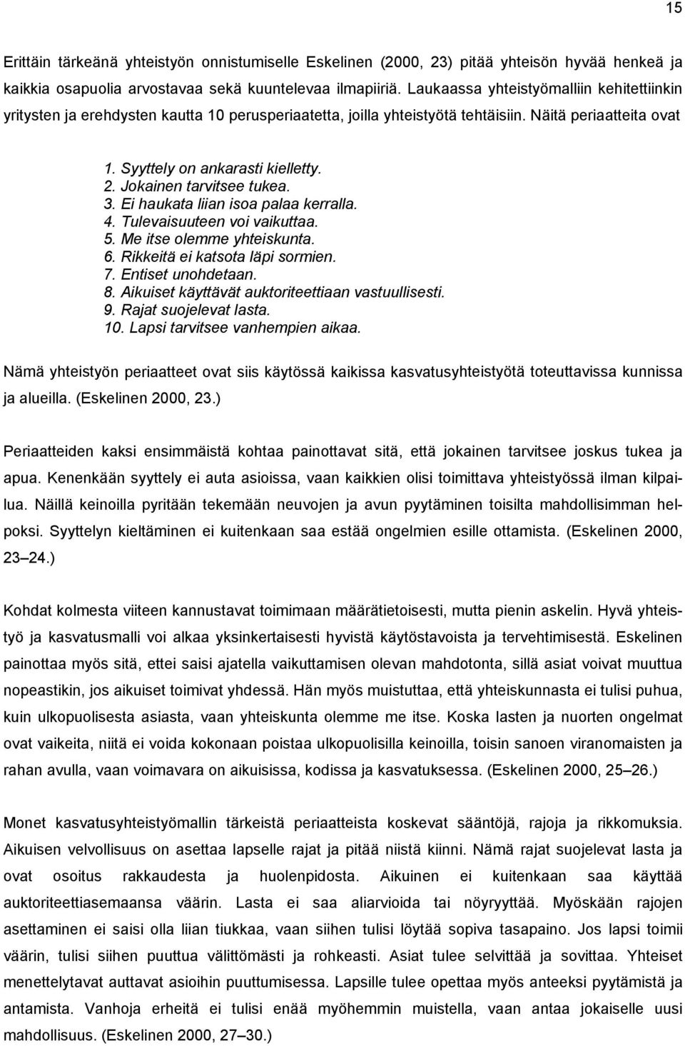 Jokainen tarvitsee tukea. 3. Ei haukata liian isoa palaa kerralla. 4. Tulevaisuuteen voi vaikuttaa. 5. Me itse olemme yhteiskunta. 6. Rikkeitä ei katsota läpi sormien. 7. Entiset unohdetaan. 8.