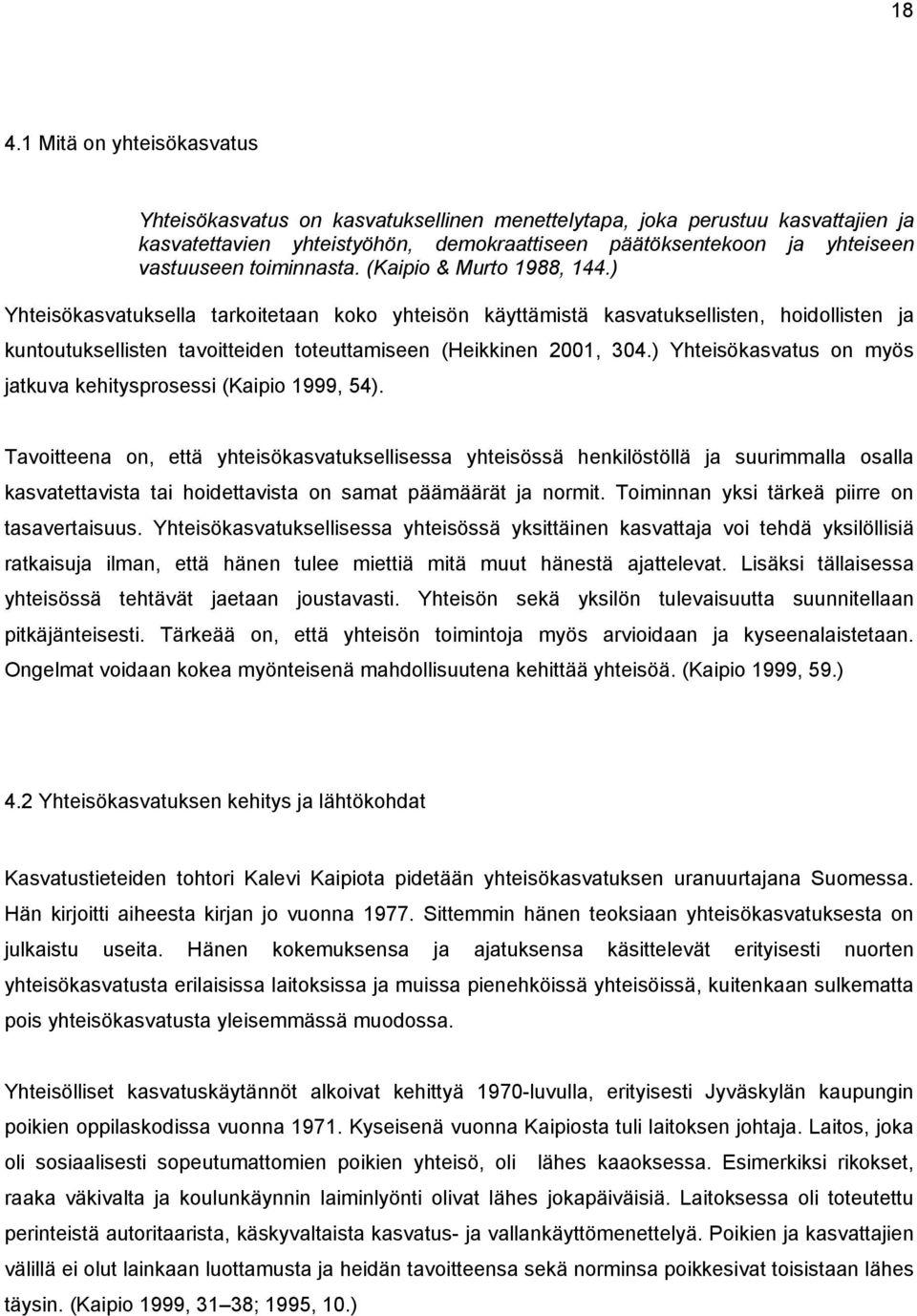 ) Yhteisökasvatuksella tarkoitetaan koko yhteisön käyttämistä kasvatuksellisten, hoidollisten ja kuntoutuksellisten tavoitteiden toteuttamiseen (Heikkinen 2001, 304.