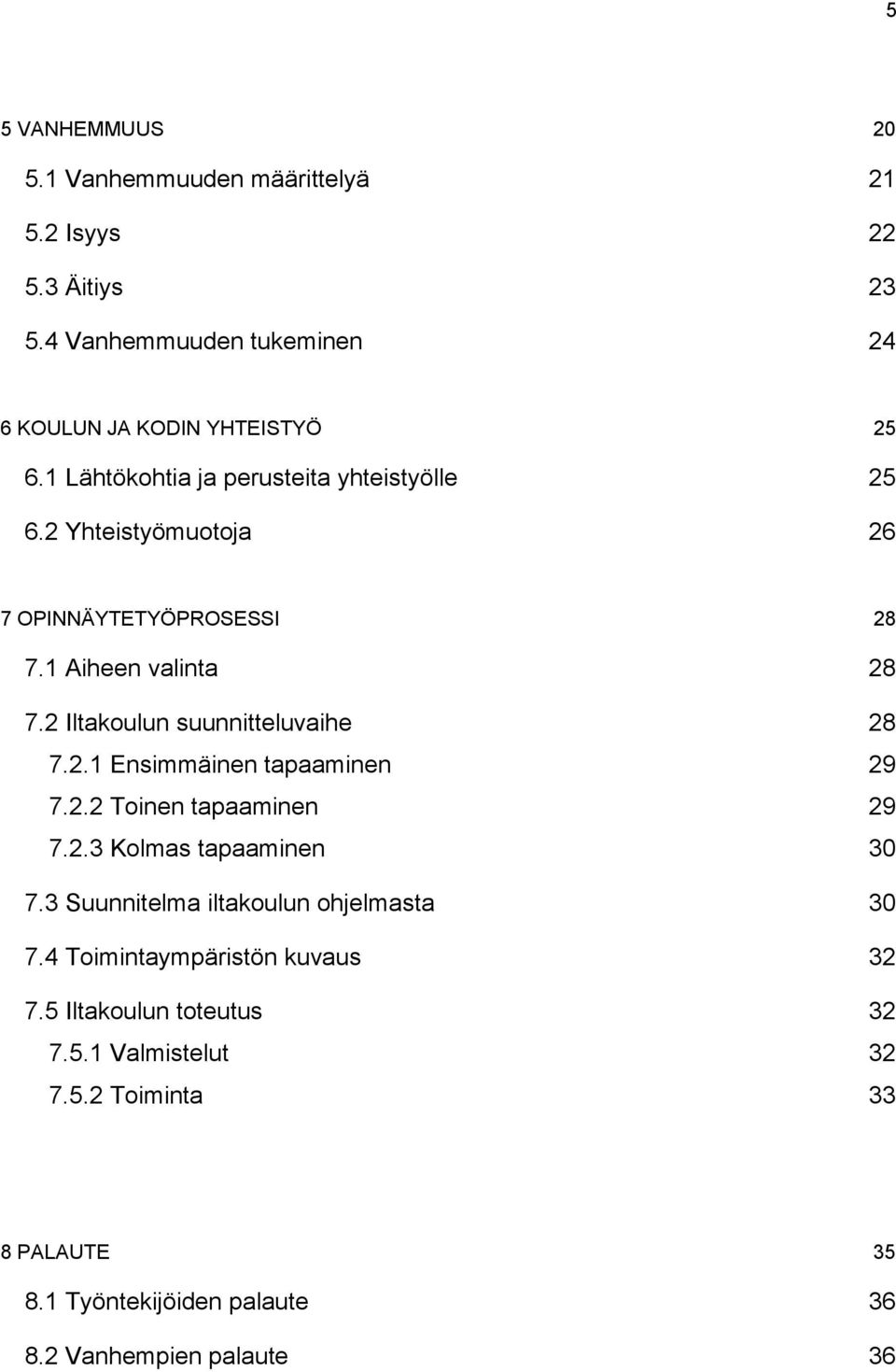 2 Iltakoulun suunnitteluvaihe 28 7.2.1 Ensimmäinen tapaaminen 29 7.2.2 Toinen tapaaminen 29 7.2.3 Kolmas tapaaminen 30 7.