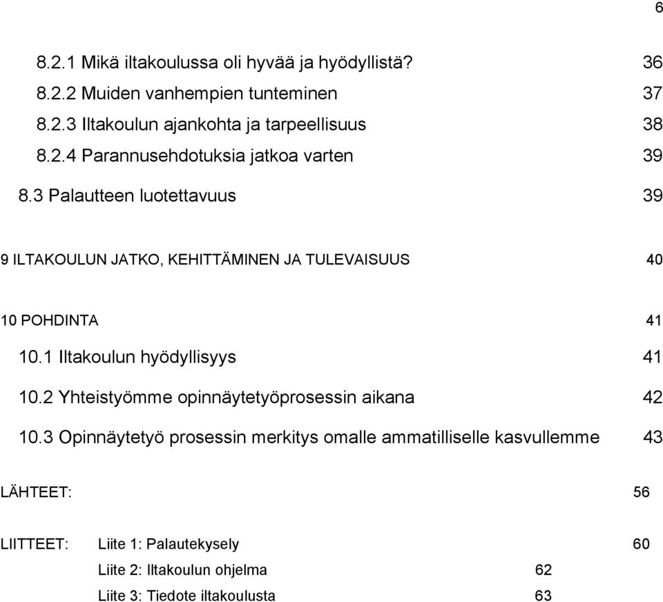 3 Palautteen luotettavuus 39 9 ILTAKOULUN JATKO, KEHITTÄMINEN JA TULEVAISUUS 40 10 POHDINTA 41 10.1 Iltakoulun hyödyllisyys 41 10.