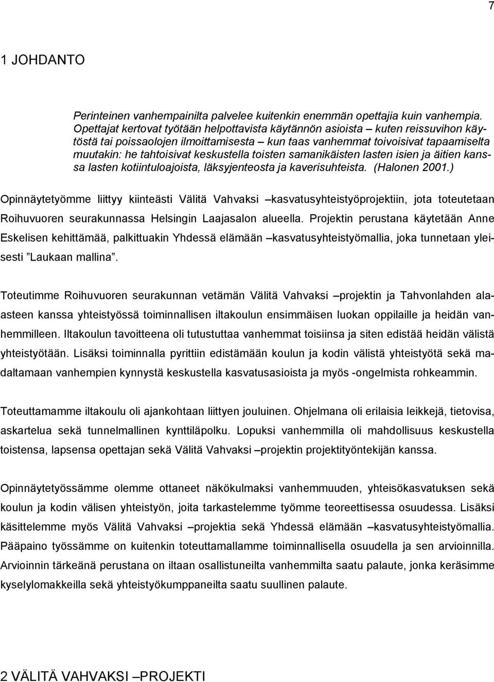 ilmoittamisesta kun taas vanhemmat toivoisivat tapaamiselta sa lasten kotiintuloajoista, läksyjenteosta ja kaverisuhteista. (Halonen 2001.