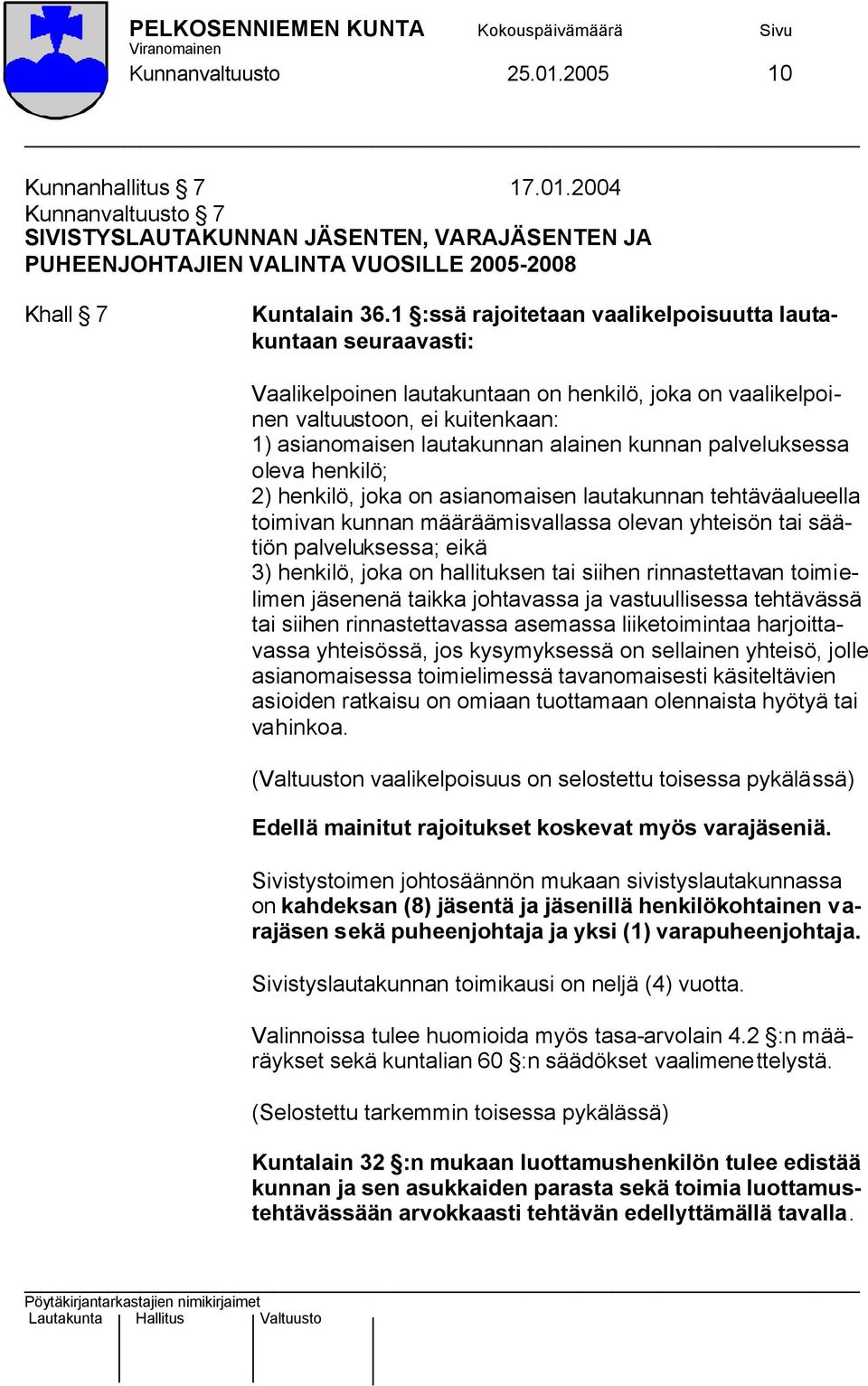 palveluksessa oleva henkilö; 2) henkilö, joka on asianomaisen lautakunnan tehtäväalueella toimivan kunnan määräämisvallassa olevan yhteisön tai säätiön palveluksessa; eikä 3) henkilö, joka on