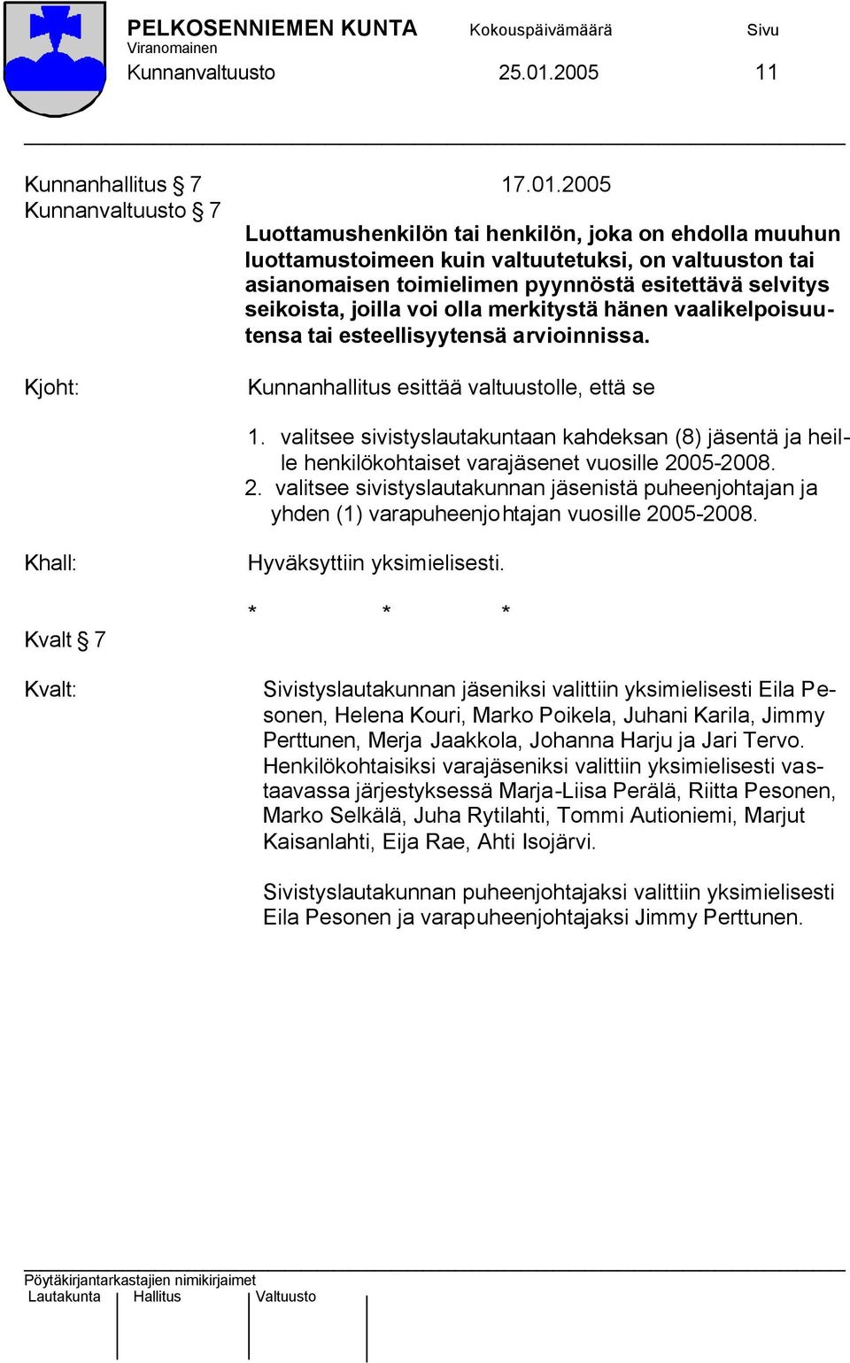 2005 Kunnanvaltuusto 7 Luottamushenkilön tai henkilön, joka on ehdolla muuhun luottamustoimeen kuin valtuutetuksi, on valtuuston tai asianomaisen toimielimen pyynnöstä esitettävä selvitys seikoista,