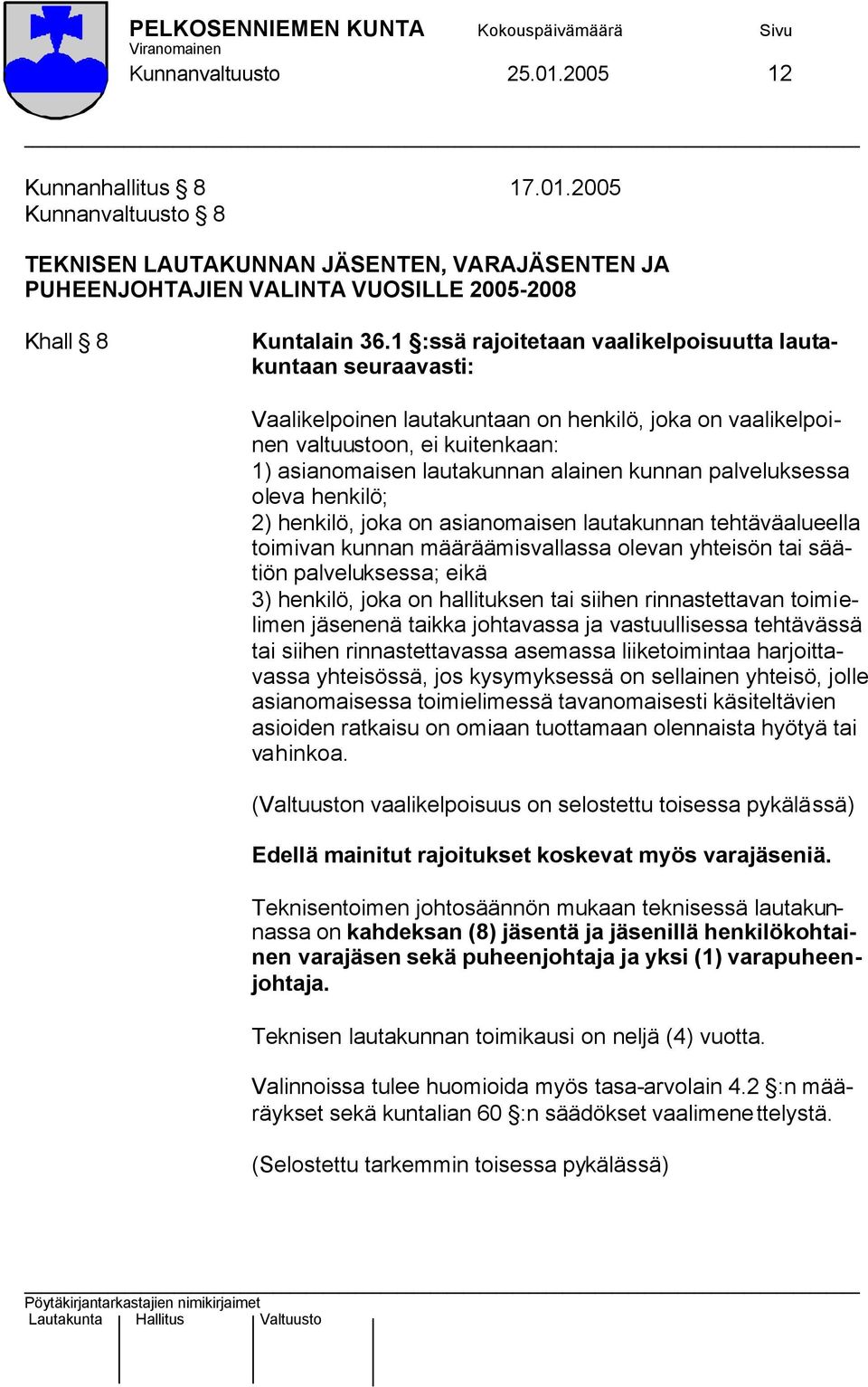 palveluksessa oleva henkilö; 2) henkilö, joka on asianomaisen lautakunnan tehtäväalueella toimivan kunnan määräämisvallassa olevan yhteisön tai säätiön palveluksessa; eikä 3) henkilö, joka on