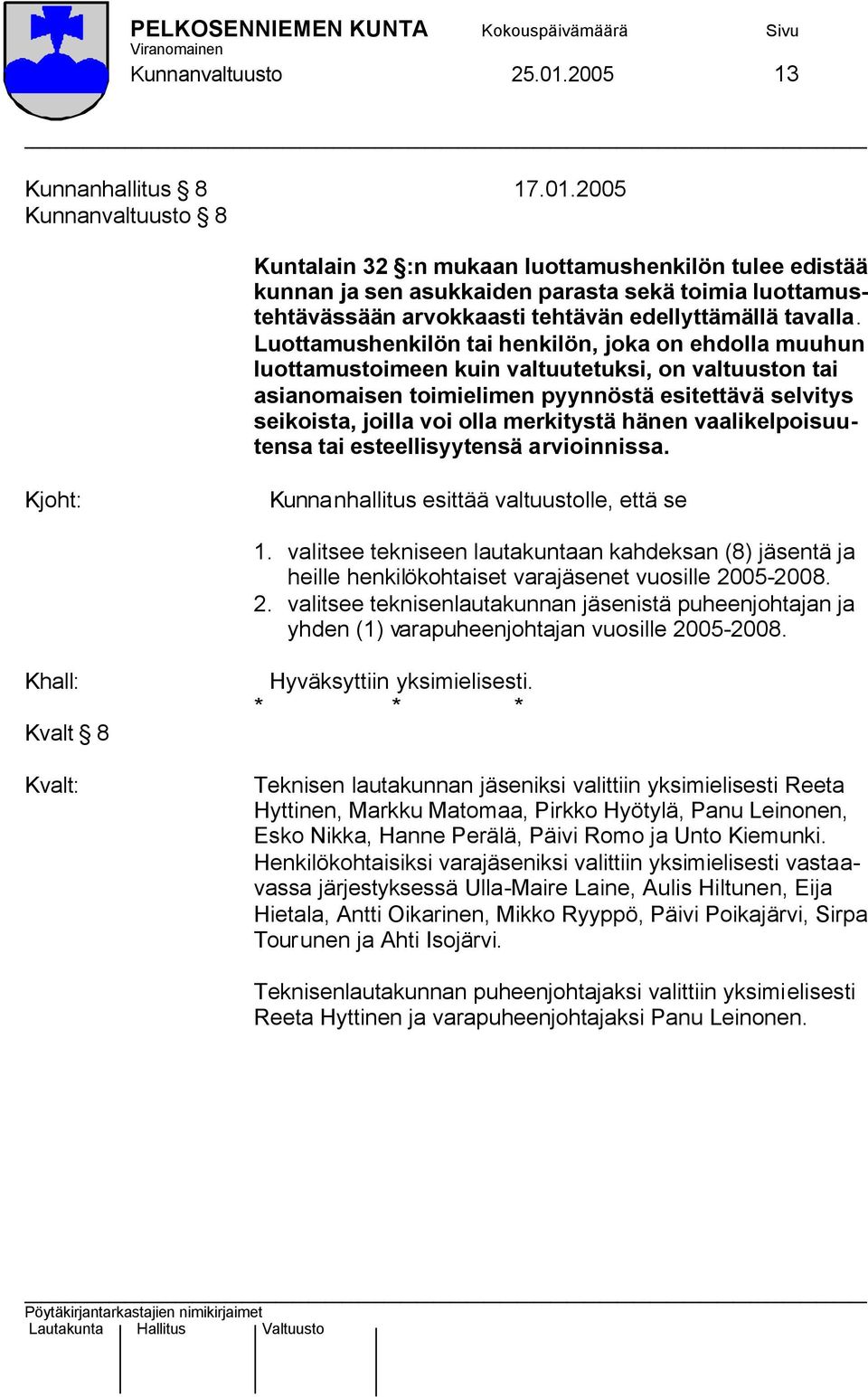 2005 Kunnanvaltuusto 8 Kuntalain 32 :n mukaan luottamushenkilön tulee edistää kunnan ja sen asukkaiden parasta sekä toimia luottamustehtävässään arvokkaasti tehtävän edellyttämällä tavalla.