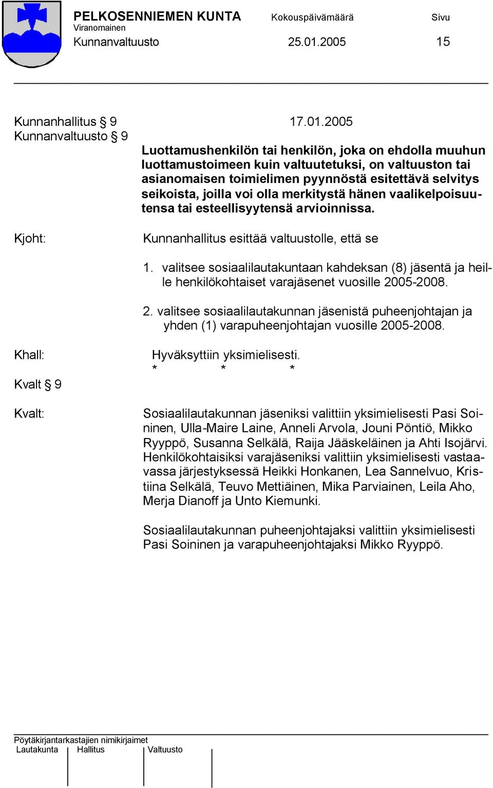 2005 Kunnanvaltuusto 9 Luottamushenkilön tai henkilön, joka on ehdolla muuhun luottamustoimeen kuin valtuutetuksi, on valtuuston tai asianomaisen toimielimen pyynnöstä esitettävä selvitys seikoista,