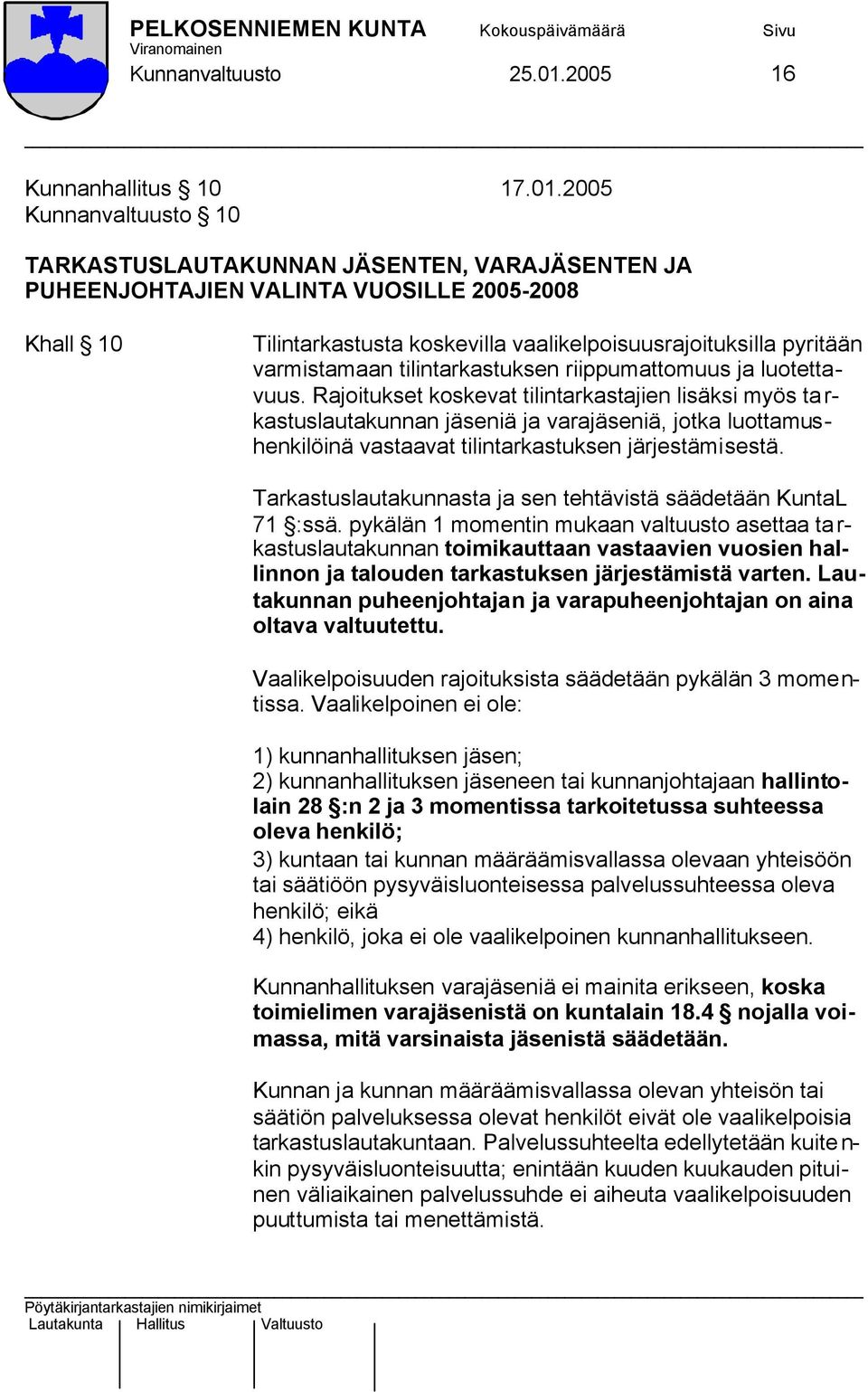 2005 Kunnanvaltuusto 10 TARKASTUSLAUTAKUNNAN JÄSENTEN, VARAJÄSENTEN JA PUHEENJOHTAJIEN VALINTA VUOSILLE 2005-2008 Khall 10 Tilintarkastusta koskevilla vaalikelpoisuusrajoituksilla pyritään