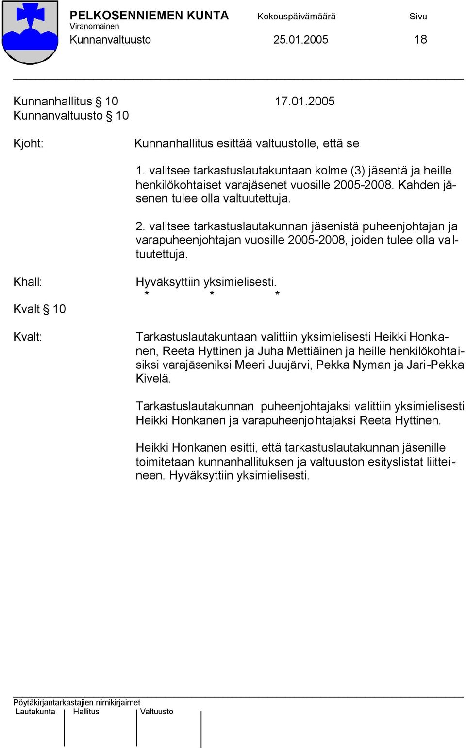 05-2008. Kahden jäsenen tulee olla valtuutettuja. 2. valitsee tarkastuslautakunnan jäsenistä puheenjohtajan ja varapuheenjohtajan vuosille 2005-2008, joiden tulee olla valtuutettuja.