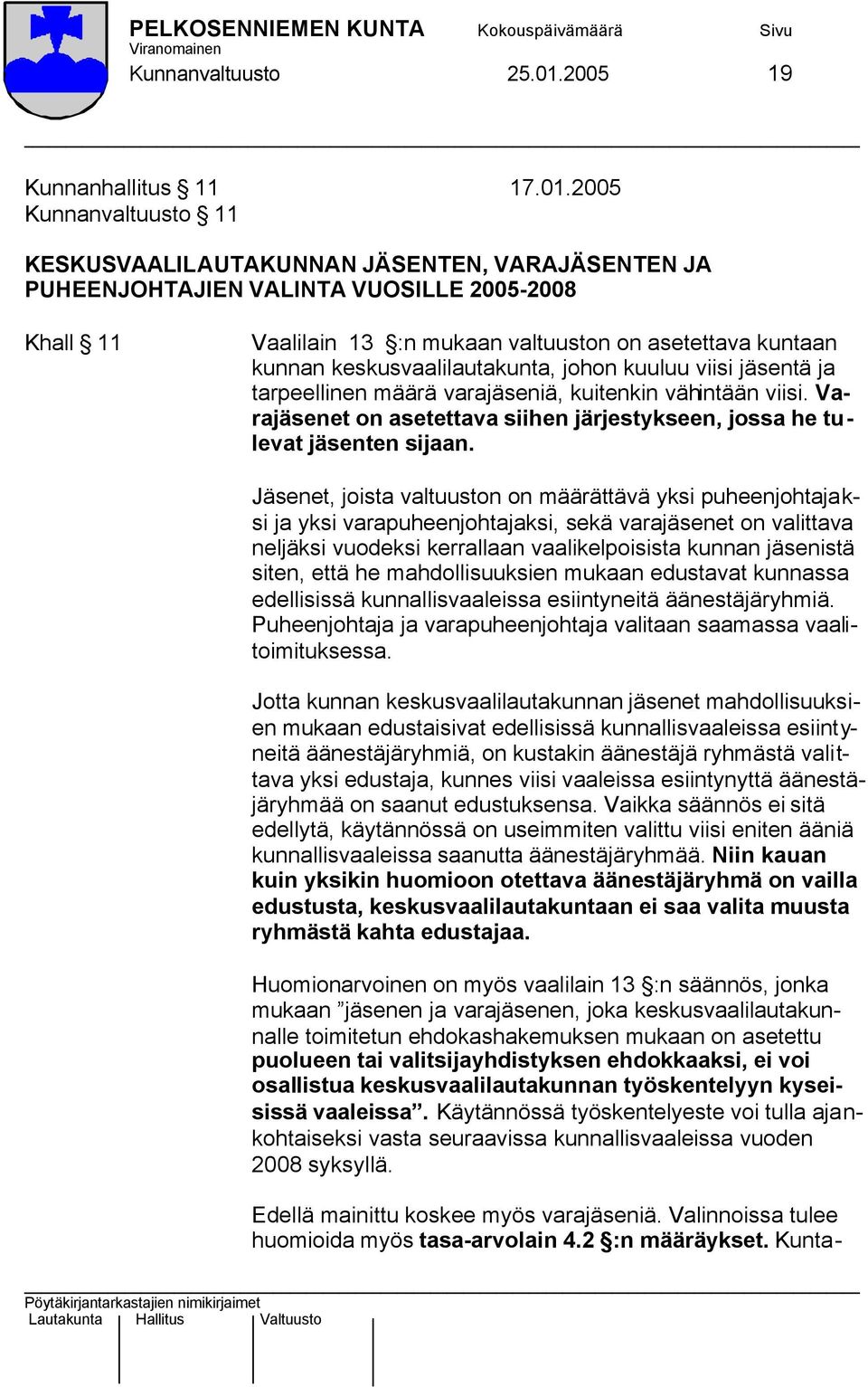 2005 Kunnanvaltuusto 11 KESKUSVAALILAUTAKUNNAN JÄSENTEN, VARAJÄSENTEN JA PUHEENJOHTAJIEN VALINTA VUOSILLE 2005-2008 Khall 11 Vaalilain 13 :n mukaan valtuuston on asetettava kuntaan kunnan