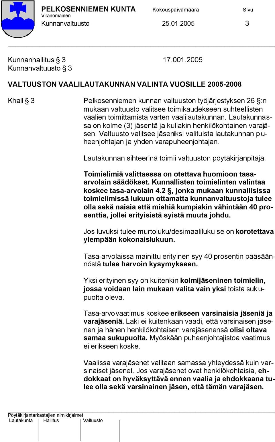 vaalien toimittamista varten vaalilautakunnan. Lautakunnassa on kolme (3) jäsentä ja kullakin henkilökohtainen varajäsen.