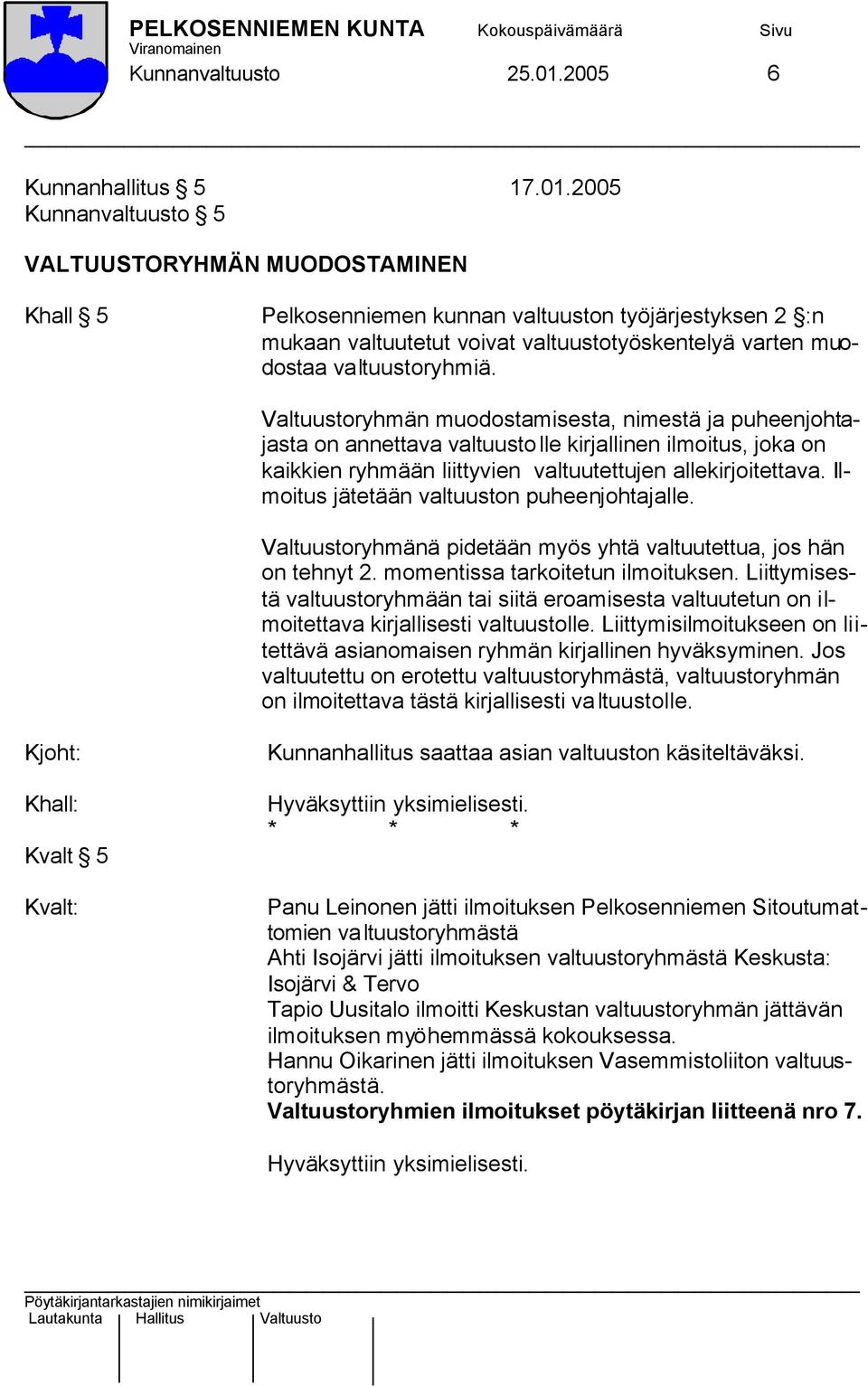 2005 Kunnanvaltuusto 5 VALTUUSTORYHMÄN MUODOSTAMINEN Khall 5 Pelkosenniemen kunnan valtuuston työjärjestyksen 2 :n mukaan valtuutetut voivat valtuustotyöskentelyä varten muodostaa valtuustoryhmiä.