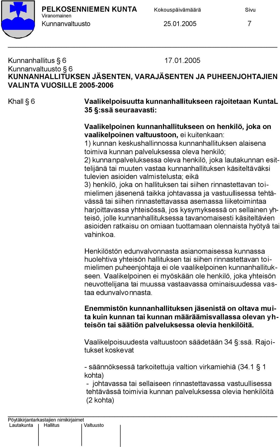 2005 Kunnanvaltuusto 6 KUNNANHALLITUKSEN JÄSENTEN, VARAJÄSENTEN JA PUHEENJOHTAJIEN VALINTA VUOSILLE 2005-2006 Khall 6 Vaalikelpoisuutta kunnanhallitukseen rajoitetaan KuntaL 35 :ssä seuraavasti: