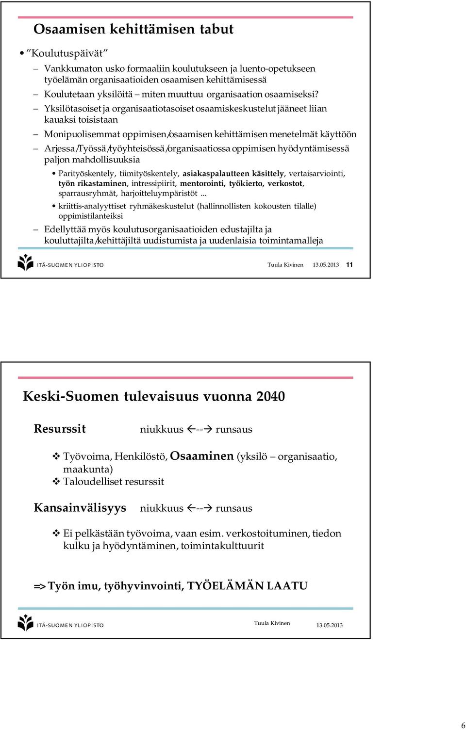 Yksilötasoiset ja organisaatiotasoiset osaamiskeskustelut jääneet liian kauaksi toisistaan Monipuolisemmat oppimisen/osaamisen kehittämisen menetelmät käyttöön