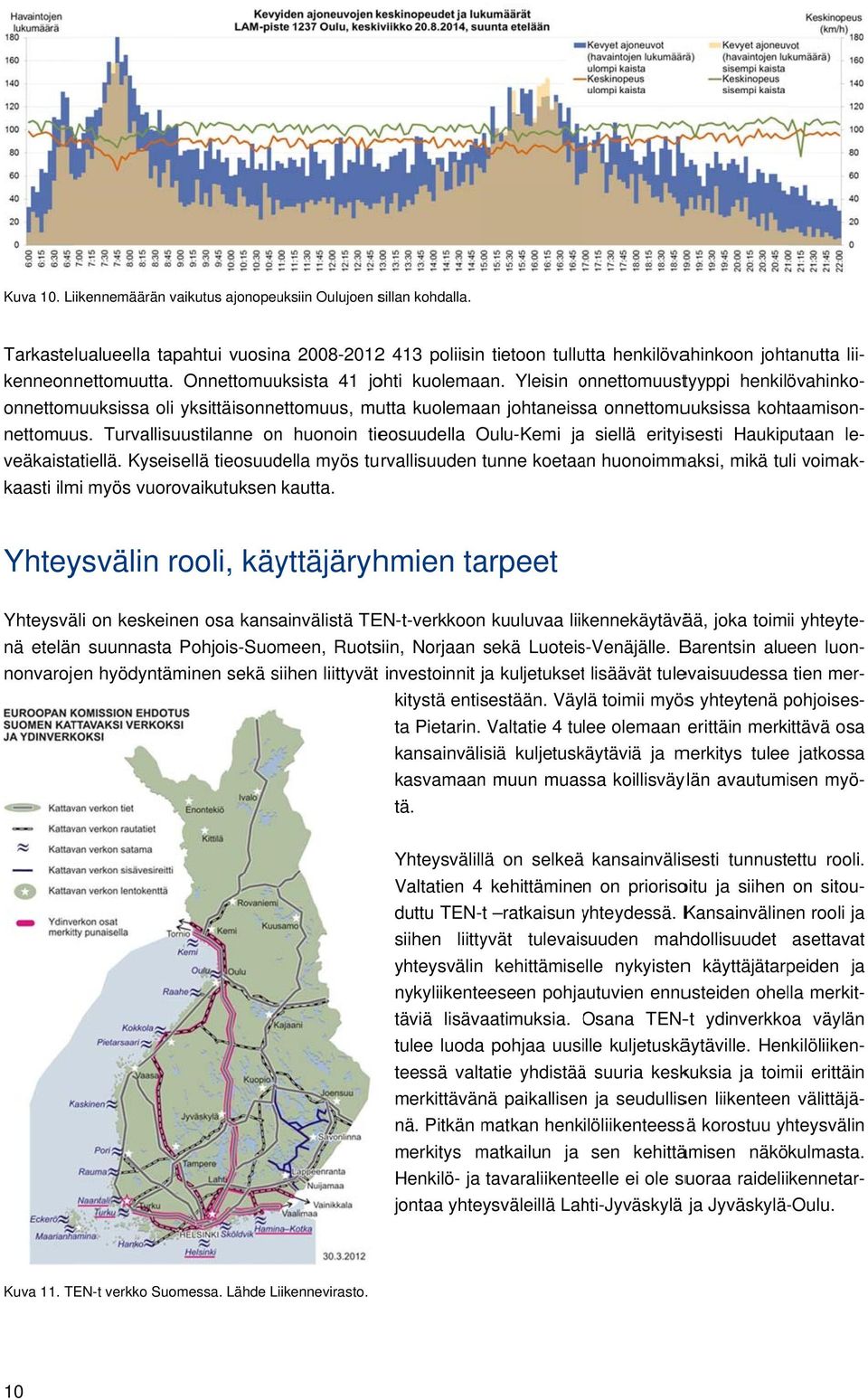 Yleisin onnettomuusto tyyppi henkilövahinko- onnettomuuksissa oli yksittäisonnettomuus, mutta kuolemaan johtaneissa onnettomuuksissa kohtaamison- le- nettomuus.