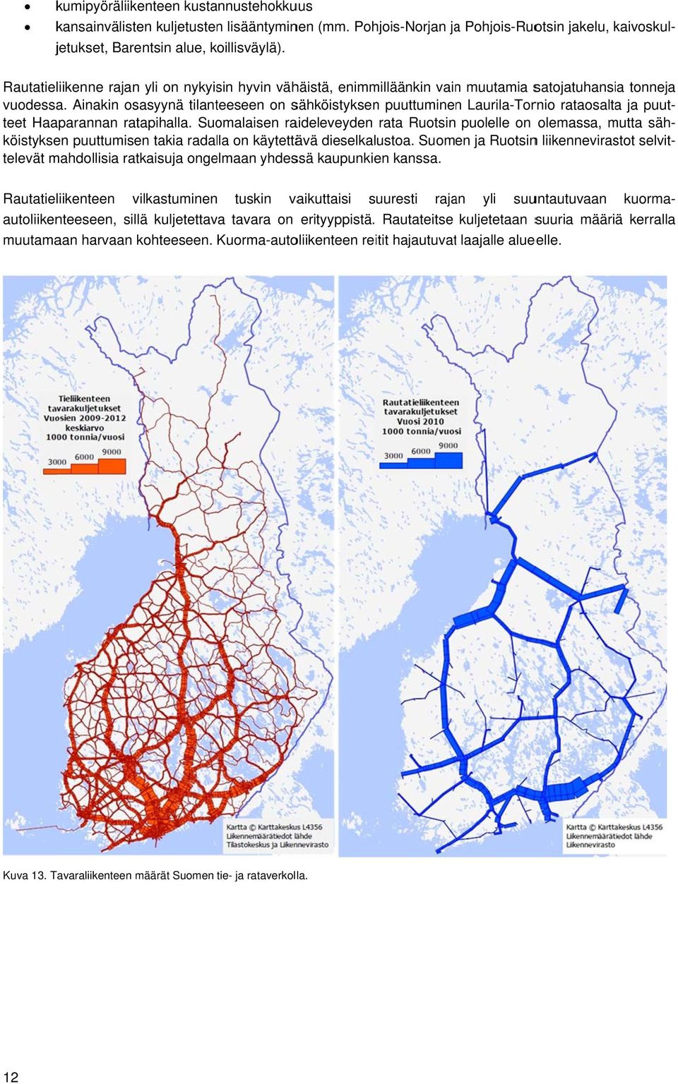 Ainakin osasyynä tilanteeseen on sähköistyksen puuttuminenn Laurila-Tornio rataosaltaa ja puutmutta säh- teet Haaparannan ratapihalla.