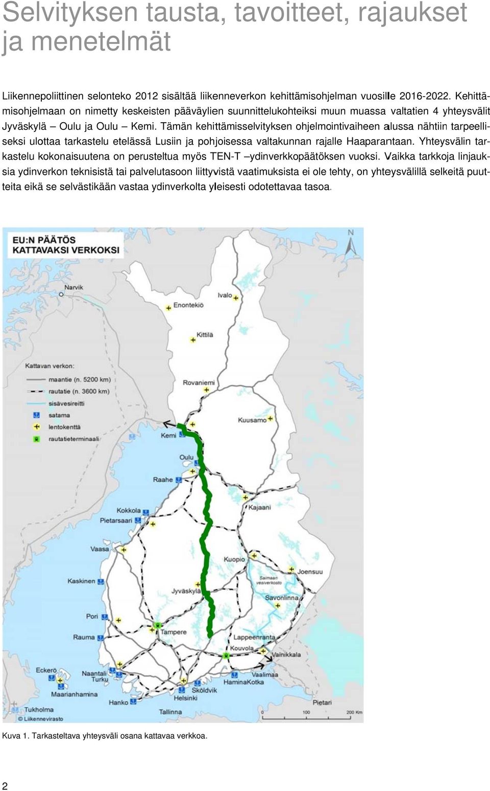 Tämän kehittämisselvityksen ohjelmointivaiheen alussa nähtiinn tarpeelli- tar- seksi ulottaa tarkastelu etelässä Lusiin ja pohjoisessa valtakunnan rajalle Haaparantaan.