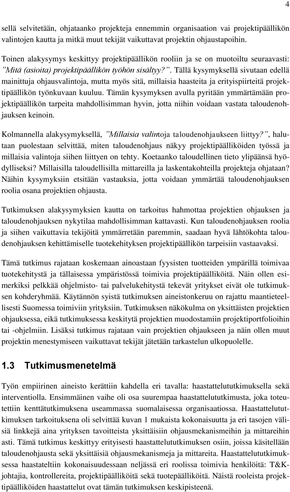 . Tällä kysymyksellä sivutaan edellä mainittuja ohjausvalintoja, mutta myös sitä, millaisia haasteita ja erityispiirteitä projektipäällikön työnkuvaan kuuluu.