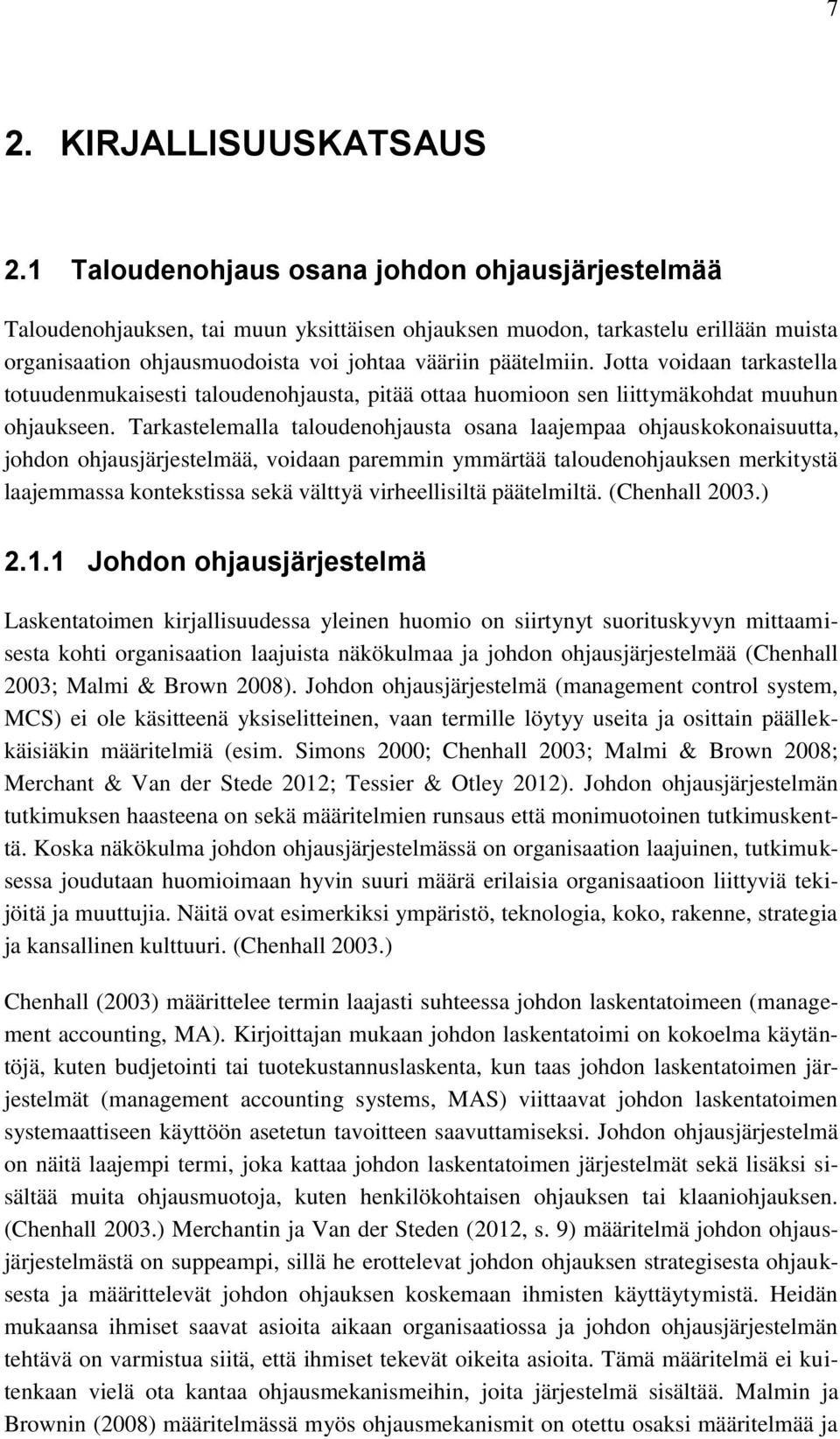 Jotta voidaan tarkastella totuudenmukaisesti taloudenohjausta, pitää ottaa huomioon sen liittymäkohdat muuhun ohjaukseen.