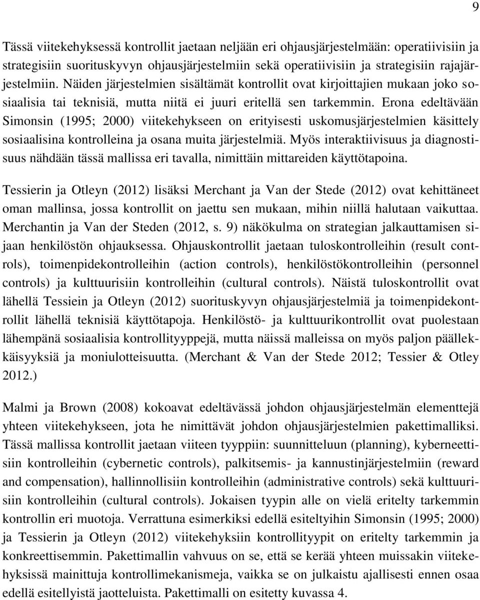 Erona edeltävään Simonsin (1995; 2000) viitekehykseen on erityisesti uskomusjärjestelmien käsittely sosiaalisina kontrolleina ja osana muita järjestelmiä.