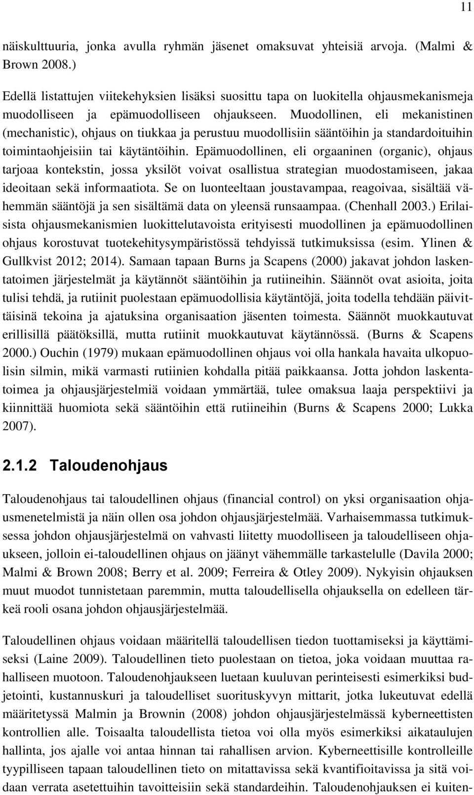 Muodollinen, eli mekanistinen (mechanistic), ohjaus on tiukkaa ja perustuu muodollisiin sääntöihin ja standardoituihin toimintaohjeisiin tai käytäntöihin.