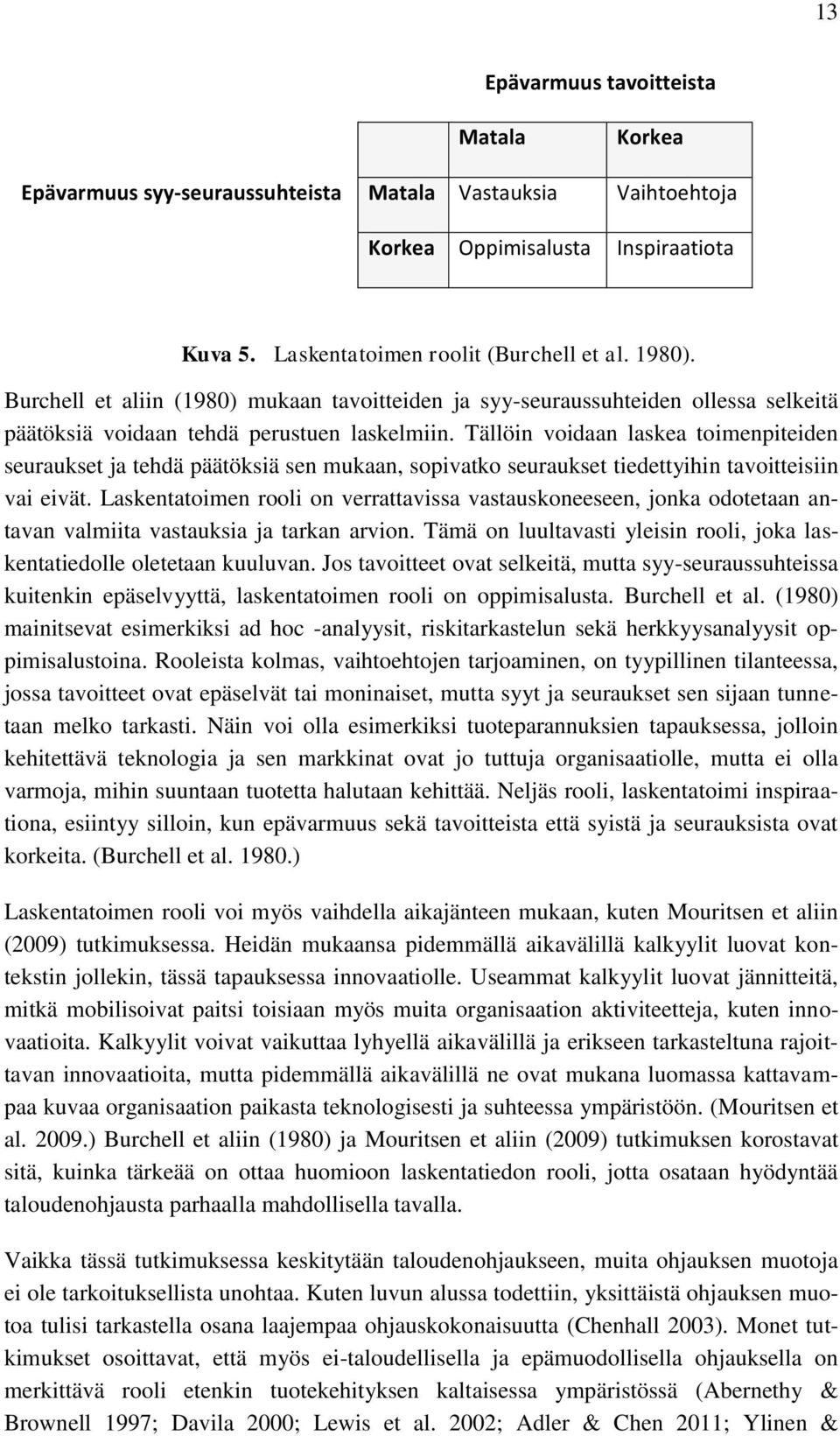 Tällöin voidaan laskea toimenpiteiden seuraukset ja tehdä päätöksiä sen mukaan, sopivatko seuraukset tiedettyihin tavoitteisiin vai eivät.