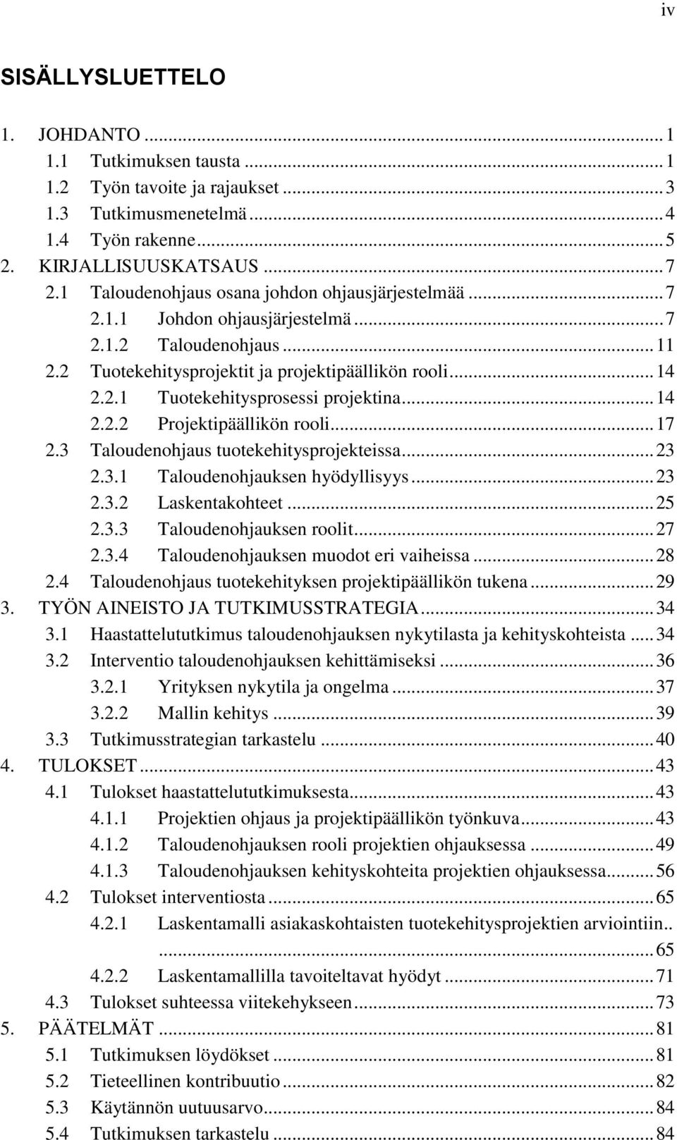 .. 14 2.2.2 Projektipäällikön rooli... 17 2.3 Taloudenohjaus tuotekehitysprojekteissa... 23 2.3.1 Taloudenohjauksen hyödyllisyys... 23 2.3.2 Laskentakohteet... 25 2.3.3 Taloudenohjauksen roolit... 27 2.