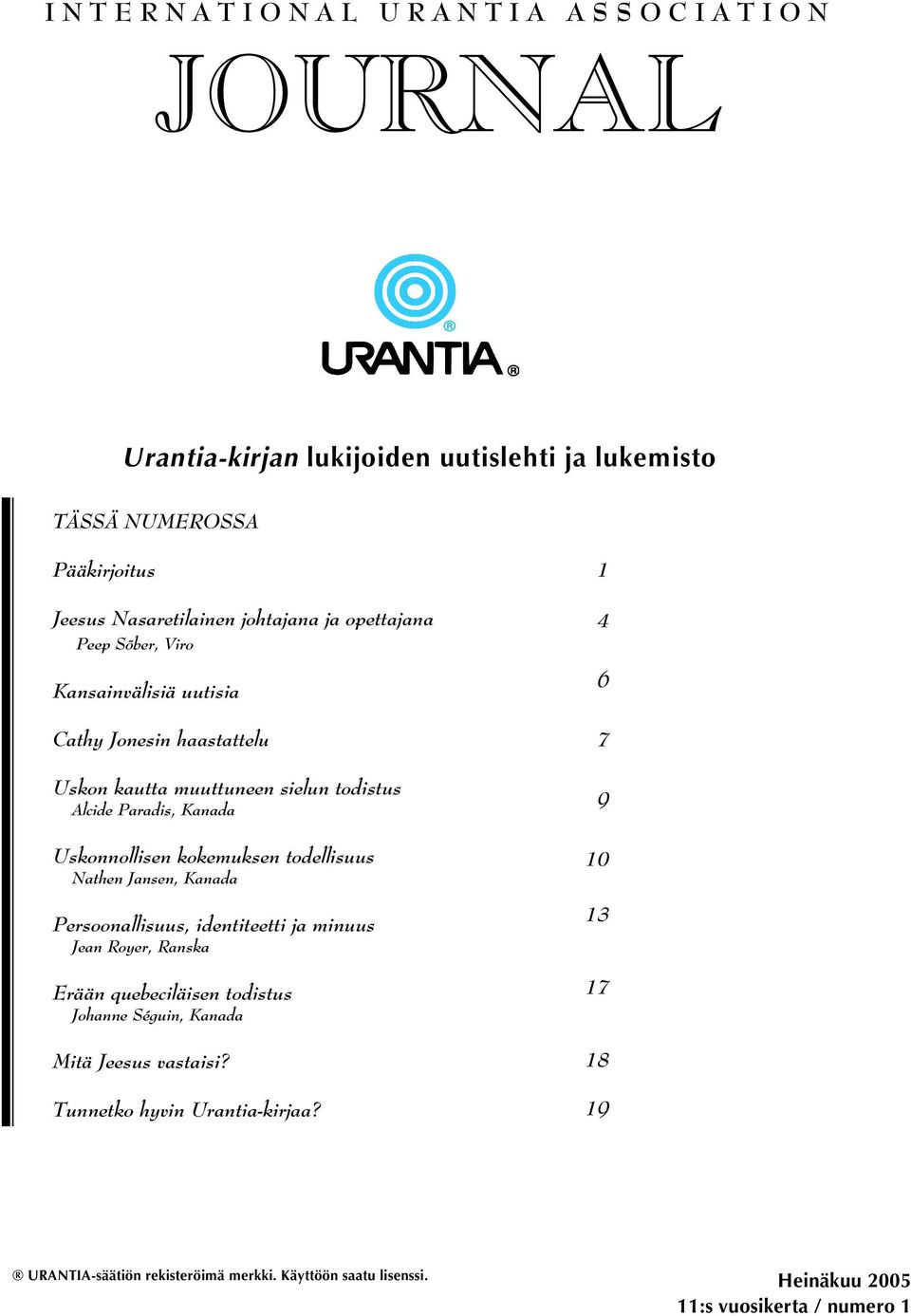 Uskonnollisen kokemuksen todellisuus Nathen Jansen, Kanada Persoonallisuus, identiteetti ja minuus Jean Royer, Ranska Erään quebeciläisen todistus Johanne Séguin,