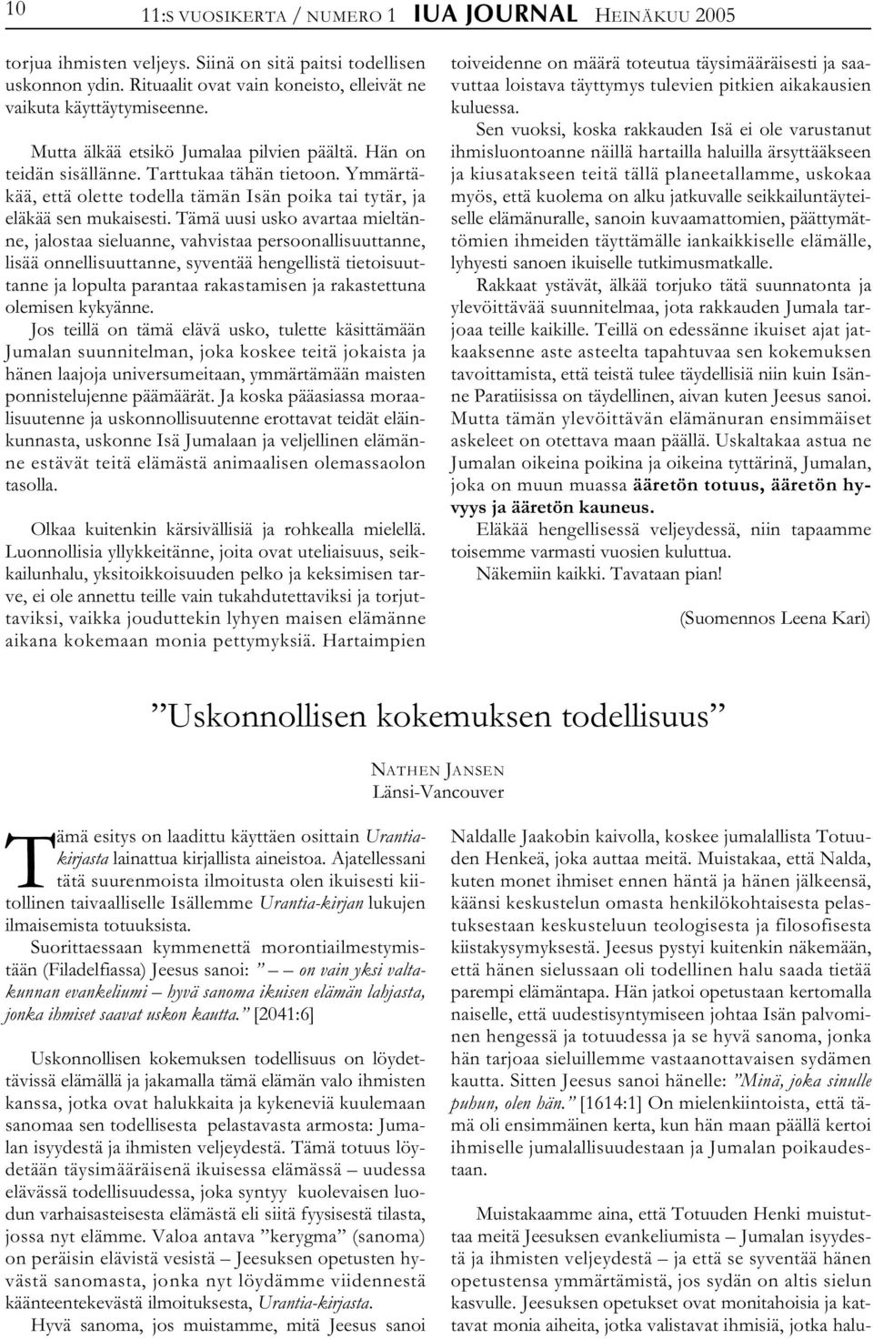 Tämä uusi usko avartaa mieltänne, jalostaa sieluanne, vahvistaa persoonallisuuttanne, lisää onnellisuuttanne, syventää hengellistä tietoisuuttanne ja lopulta parantaa rakastamisen ja rakastettuna