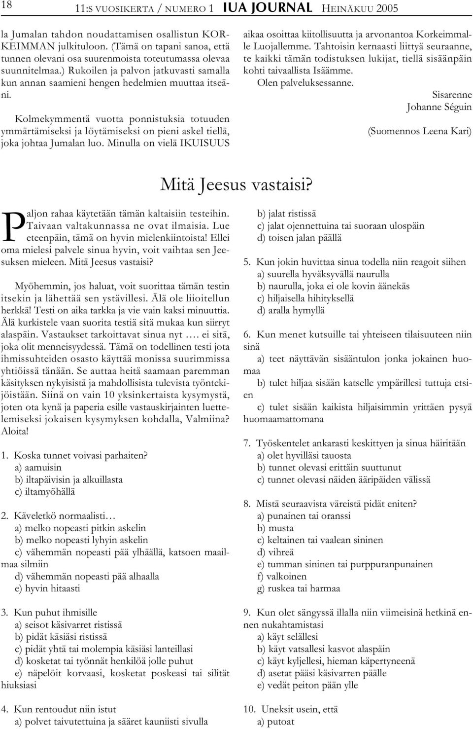 Kolmekymmentä vuotta ponnistuksia totuuden ymmärtämiseksi ja löytämiseksi on pieni askel tiellä, joka johtaa Jumalan luo.