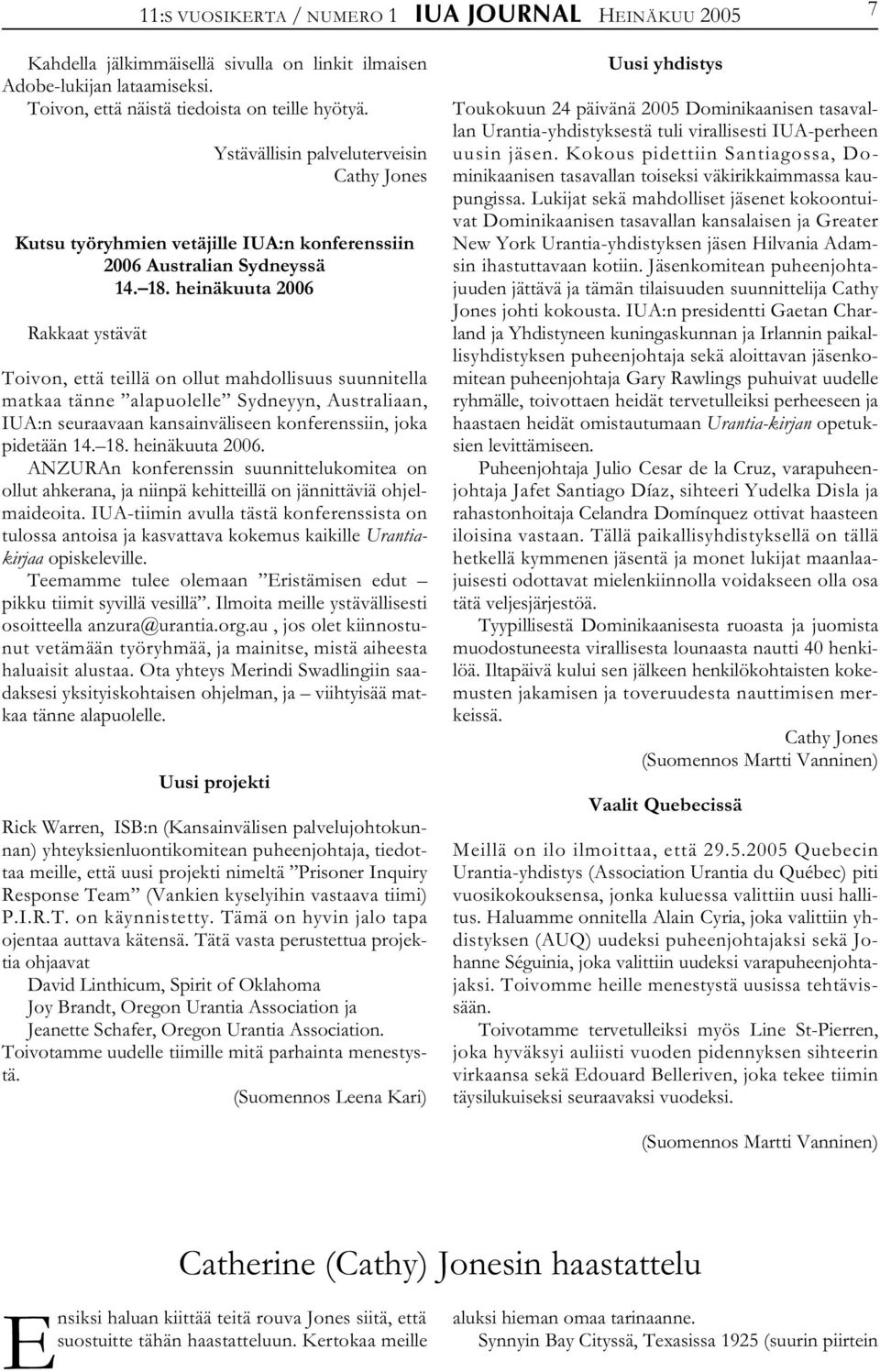 heinäkuuta 2006 Rakkaat ystävät Toivon, että teillä on ollut mahdollisuus suunnitella matkaa tänne alapuolelle Sydneyyn, Australiaan, IUA:n seuraavaan kansainväliseen konferenssiin, joka pidetään 14.